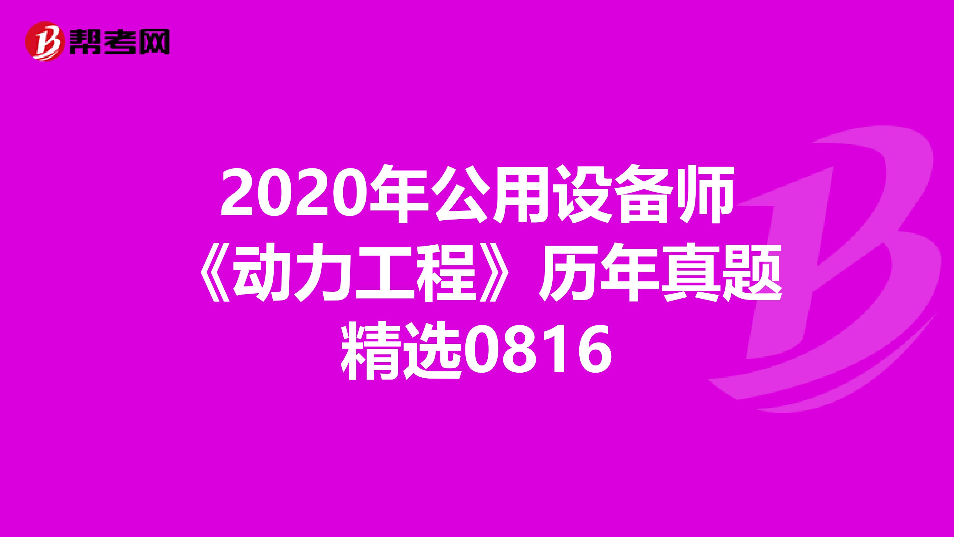 2020年公用设备师《动力工程》历年真题精选0816