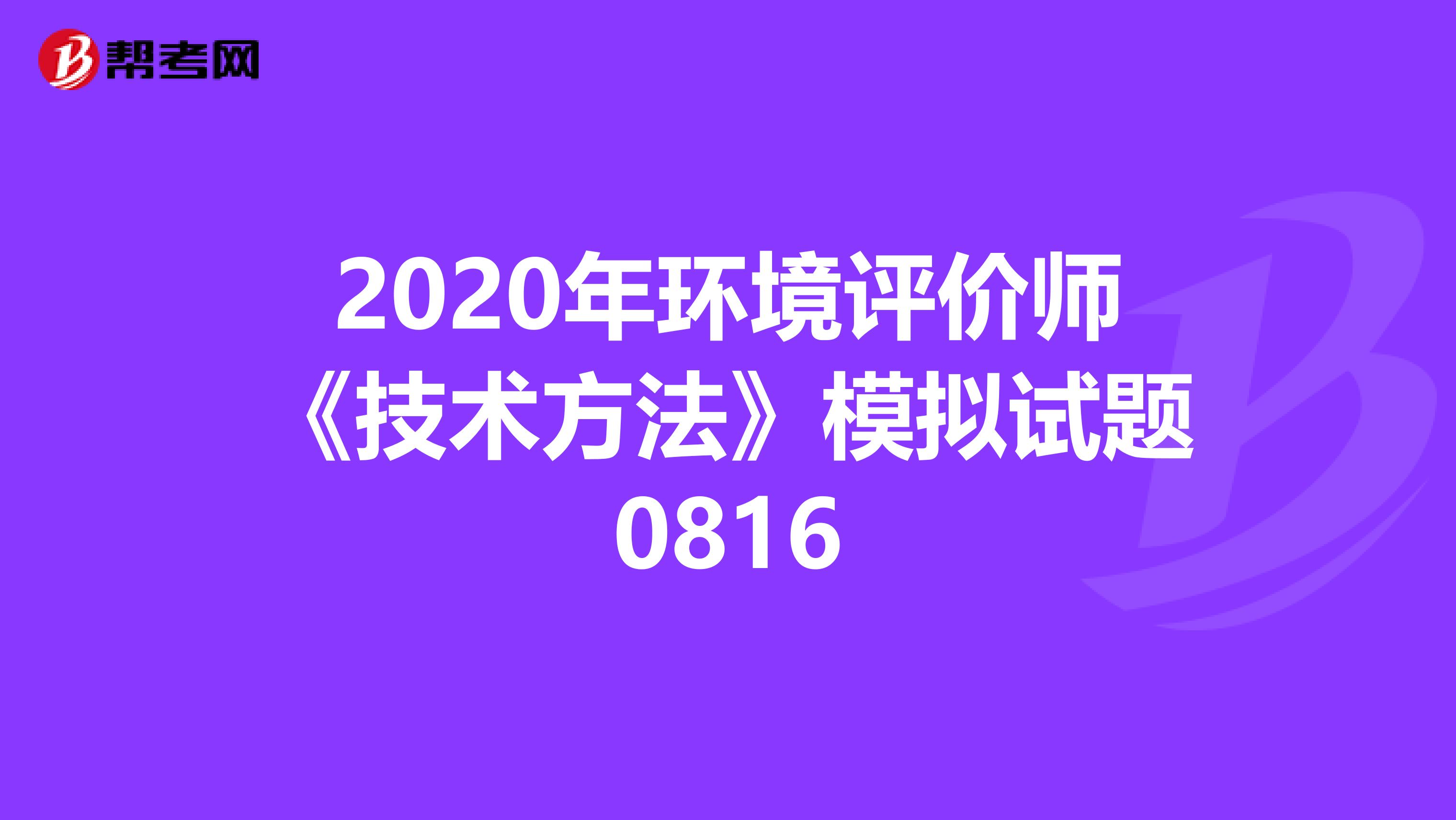 2020年环境评价师《技术方法》模拟试题0816