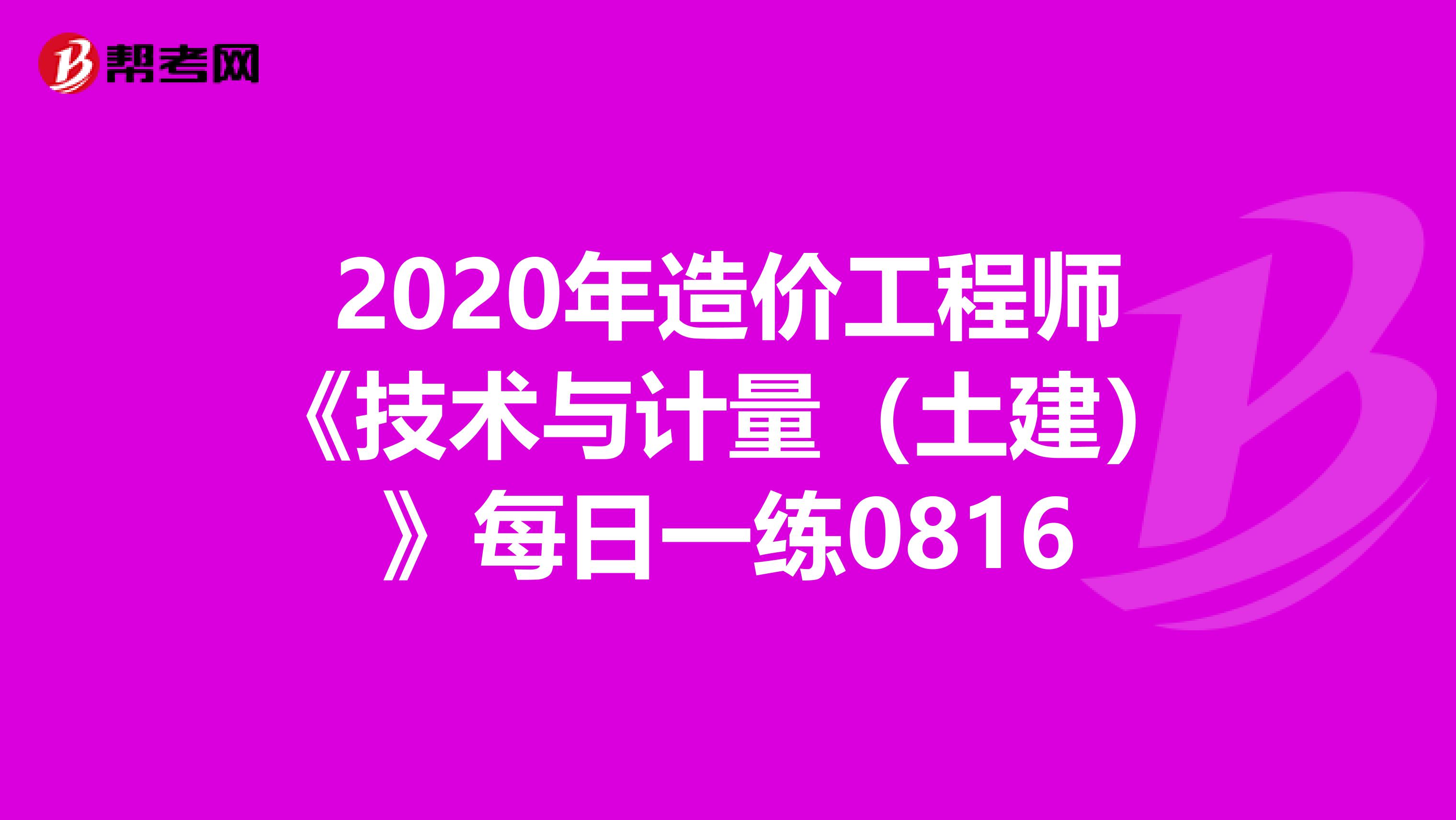 2020年造价工程师《技术与计量（土建）》每日一练0816