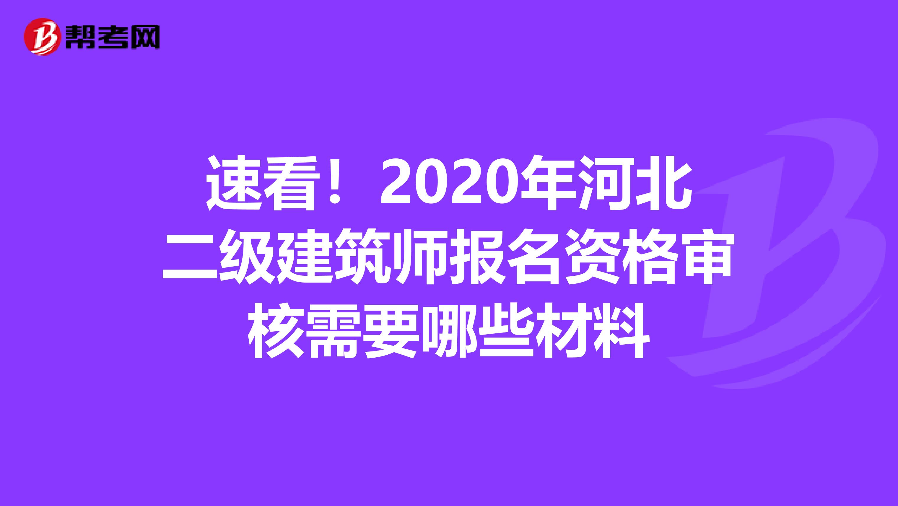 速看！2020年河北二级建筑师报名资格审核需要哪些材料