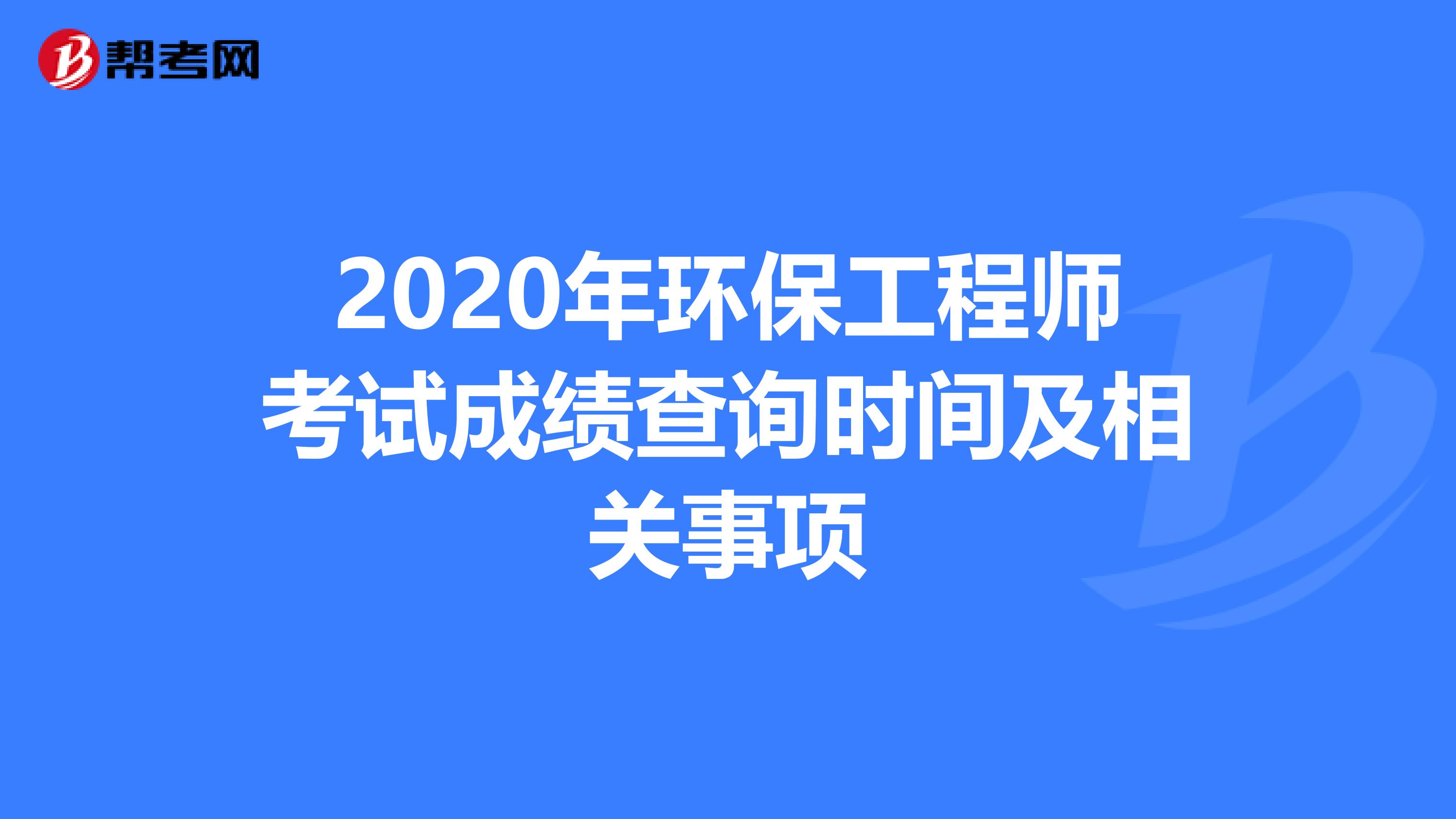 2020年环保工程师考试成绩查询时间及相关事项