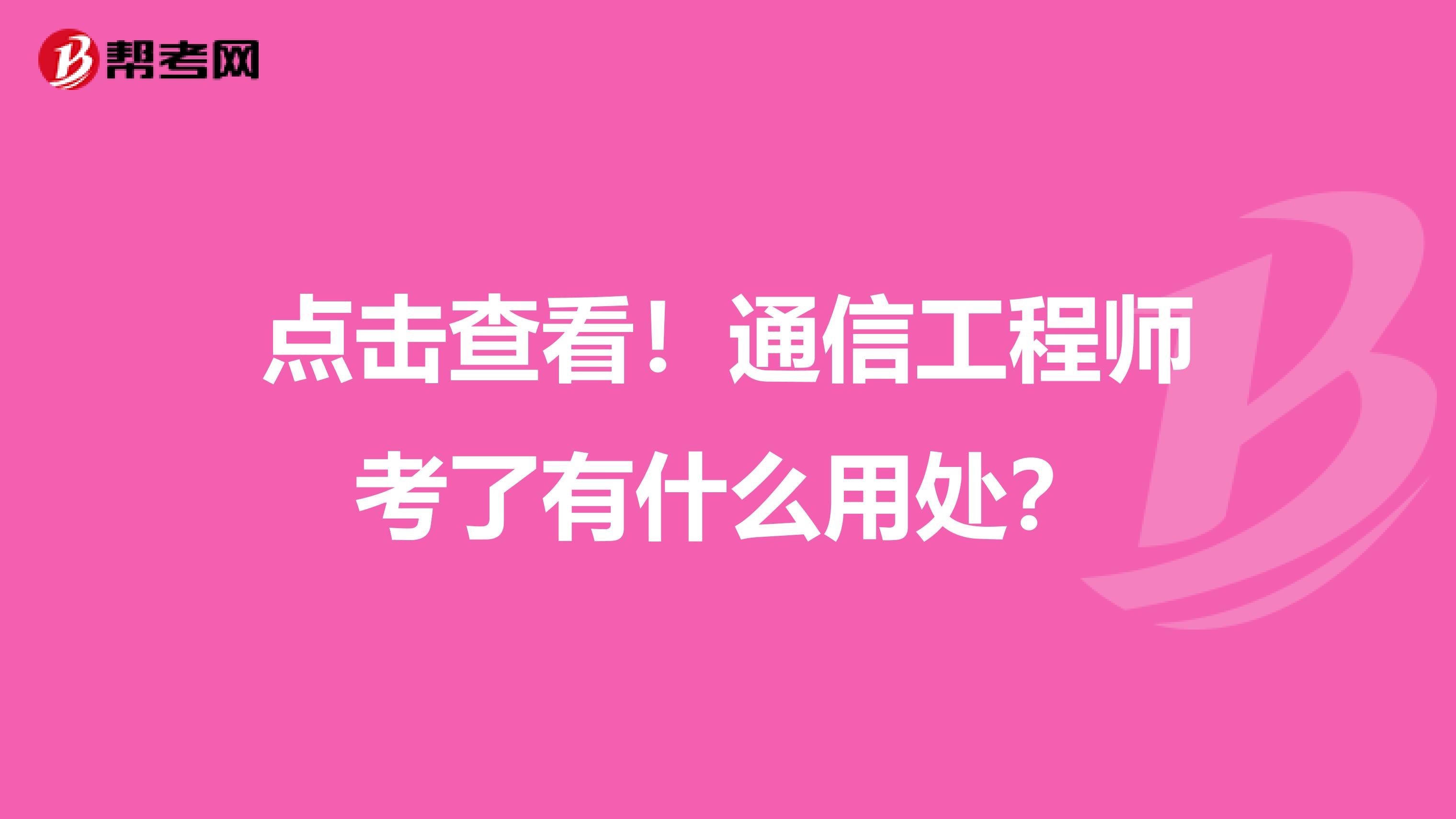 点击查看！通信工程师考了有什么用处？
