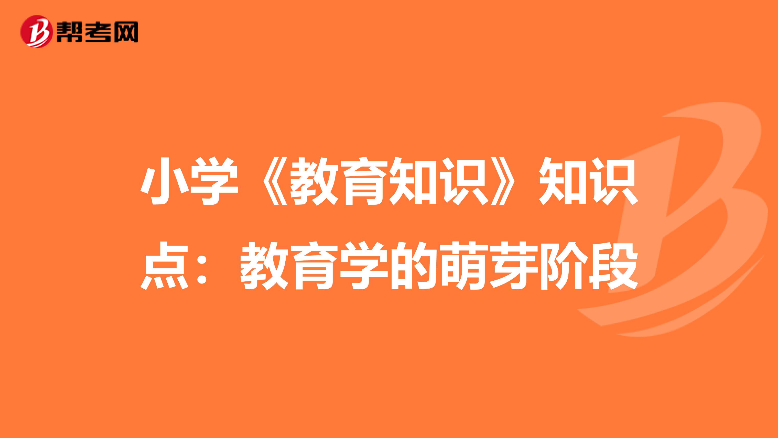 小学《教育知识》知识点：教育学的萌芽阶段