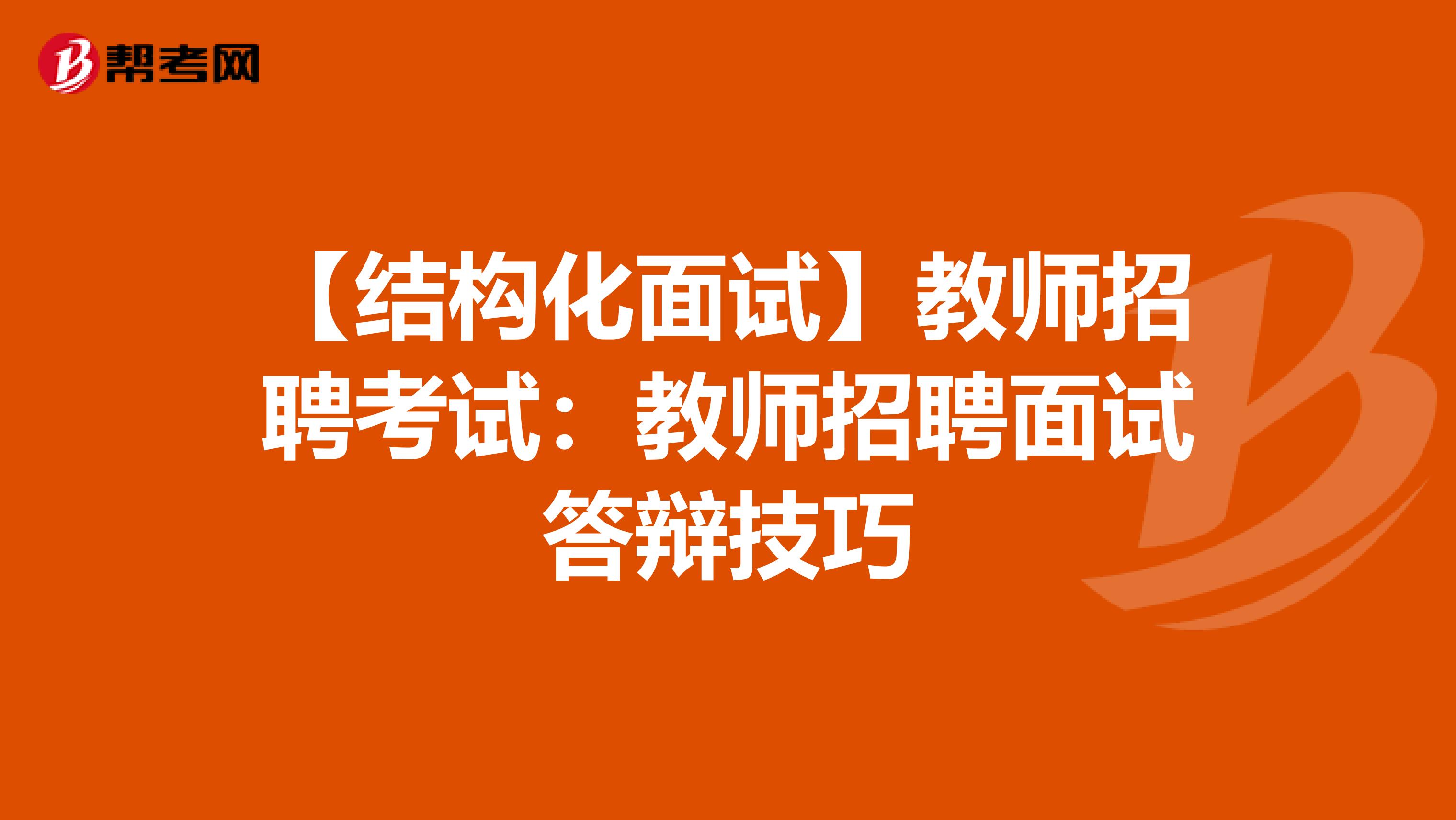 【结构化面试】教师招聘考试：教师招聘面试答辩技巧
