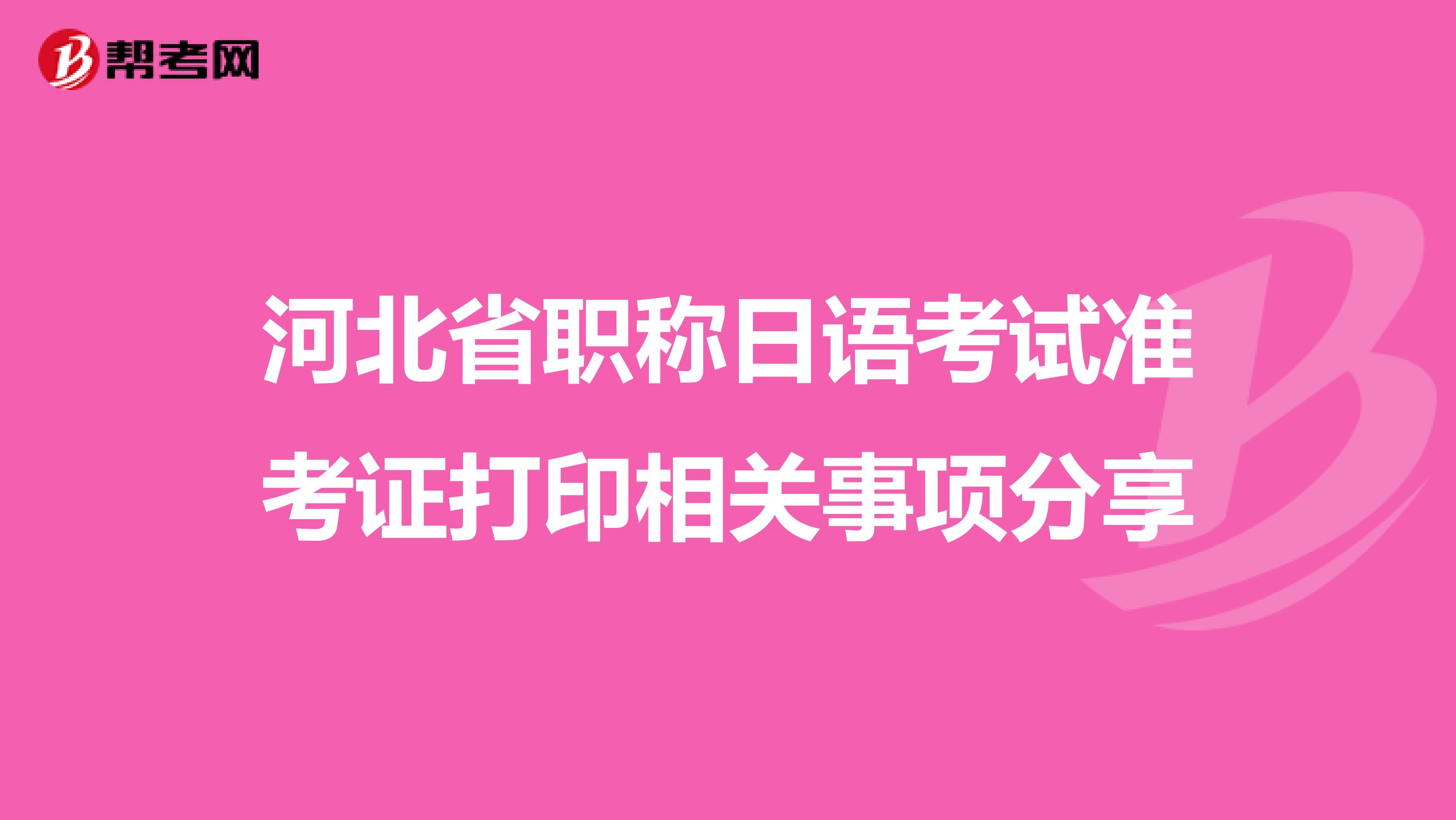 河北省职称日语考试准考证打印相关事项分享