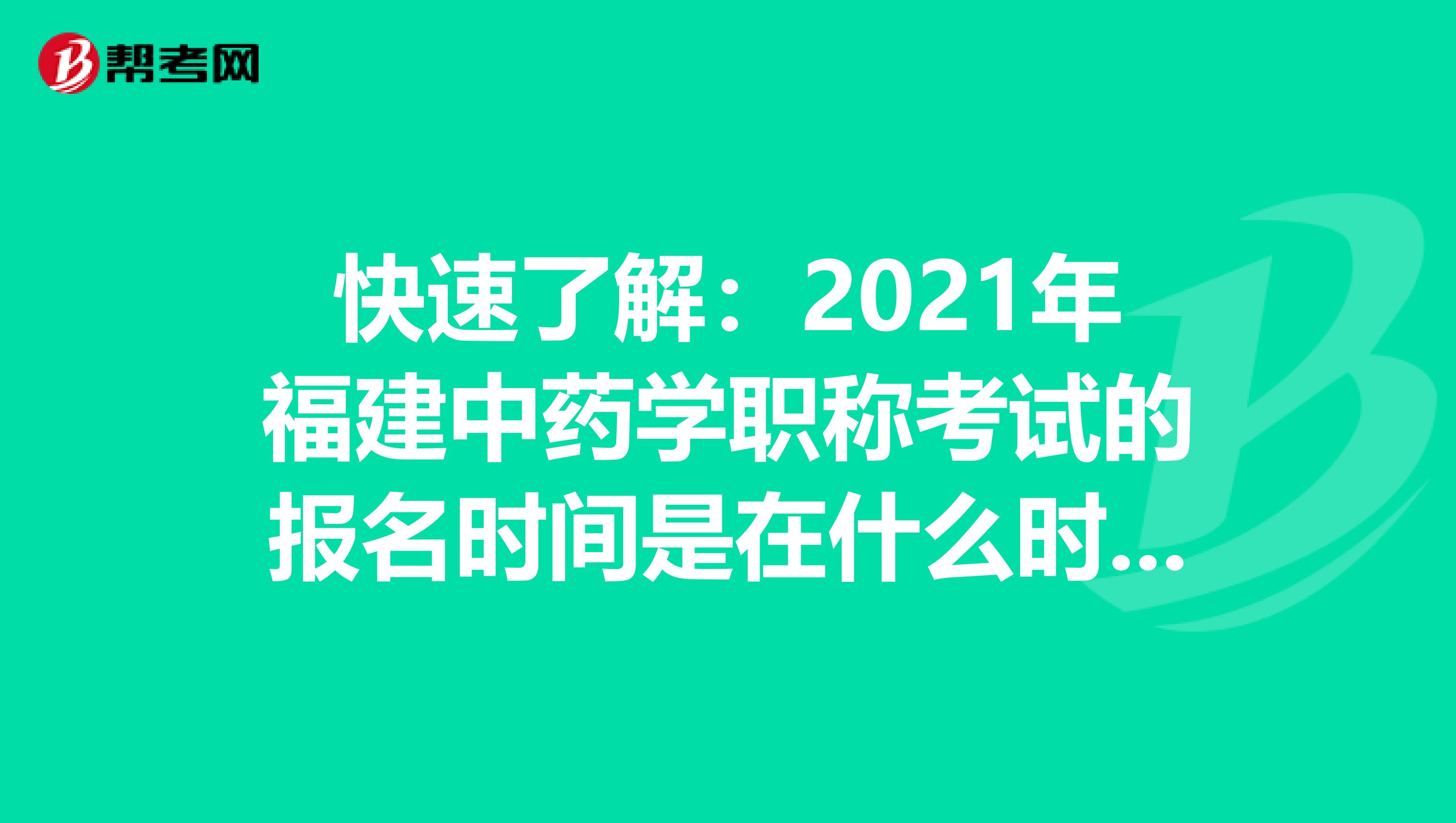 快速了解：2021年福建中药学职称考试的报名时间是在什么时候？