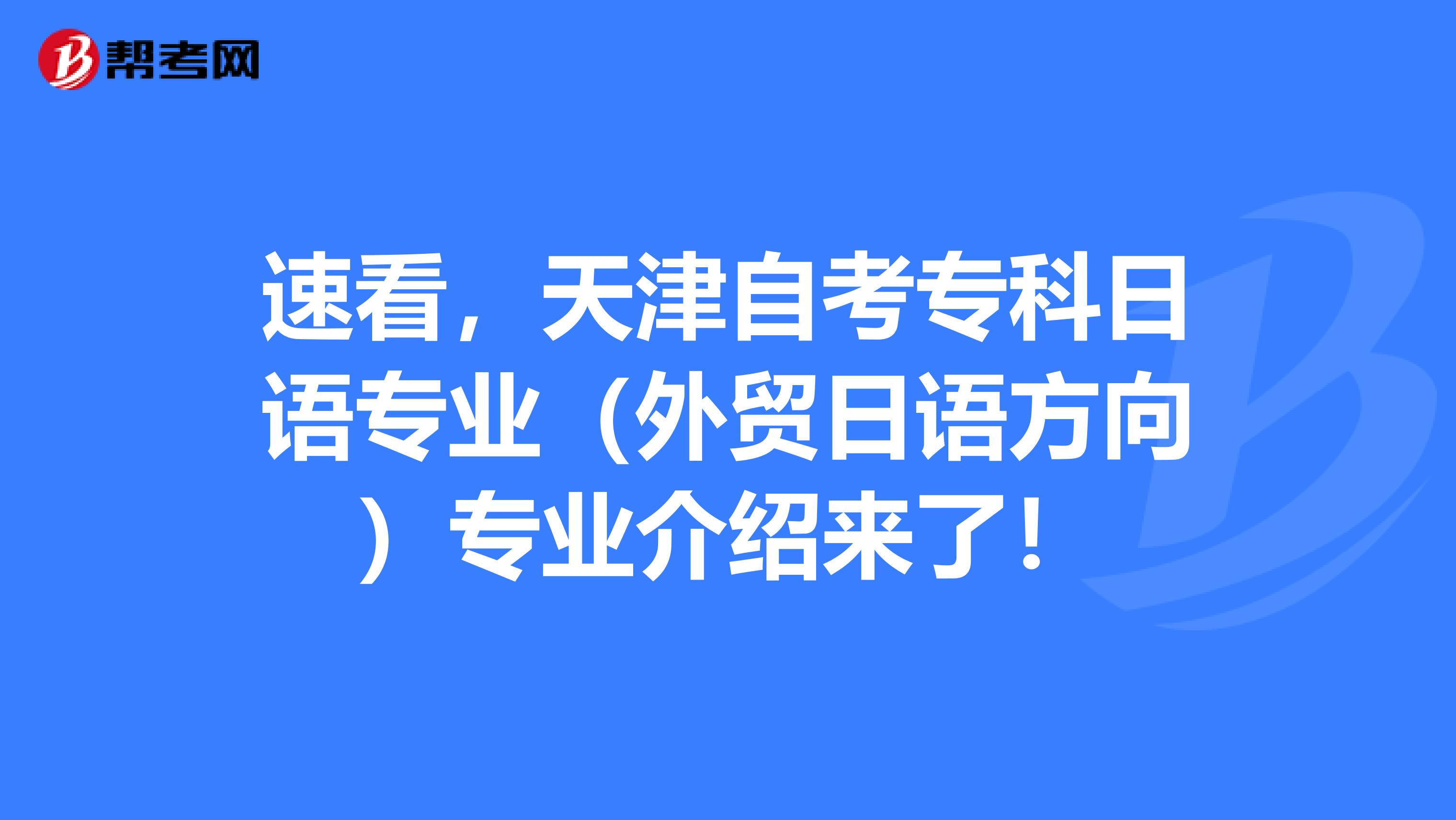 速看，天津自考专科日语专业（外贸日语方向）专业介绍来了！