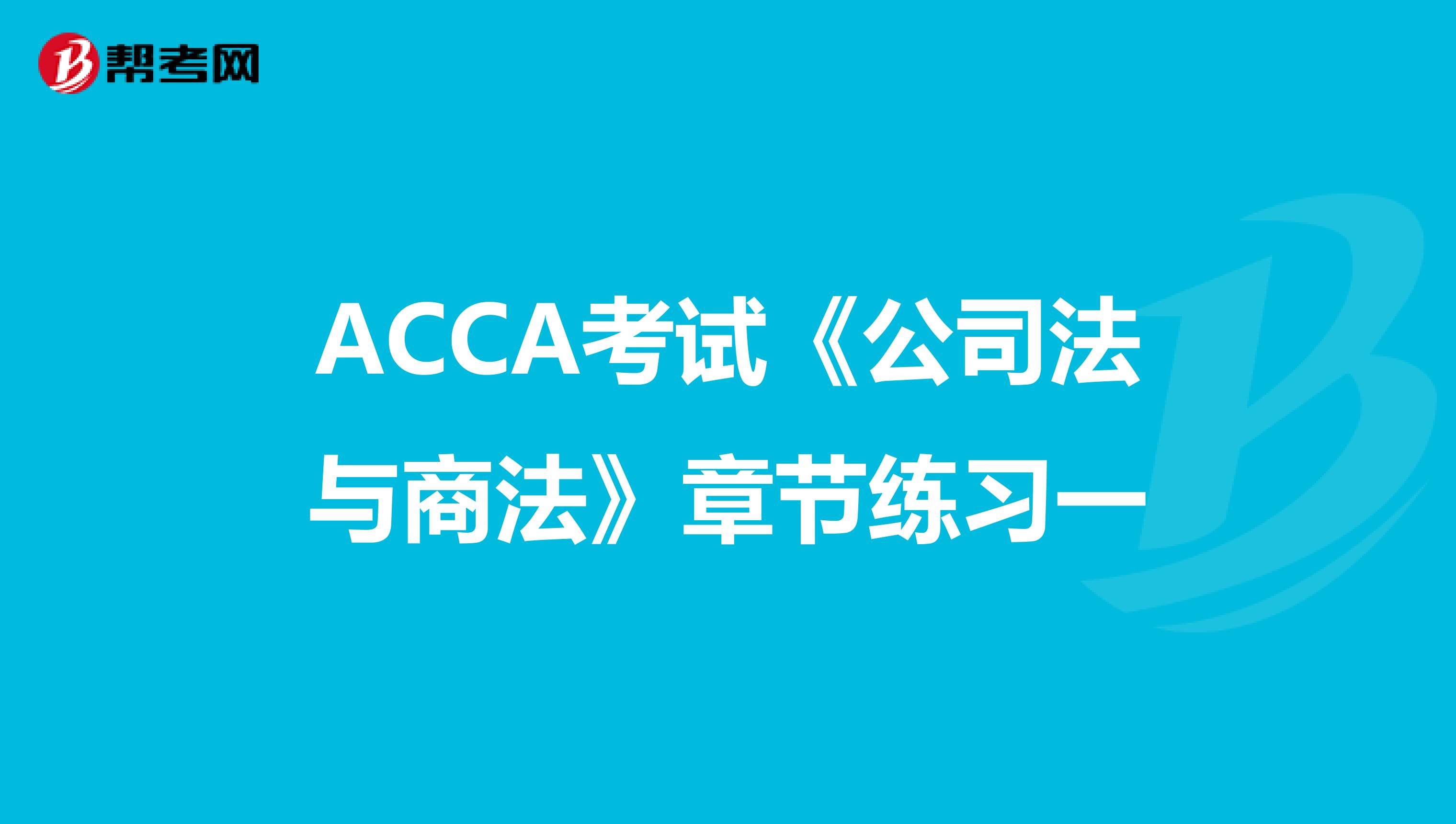 ACCA考试《公司法与商法》章节练习一