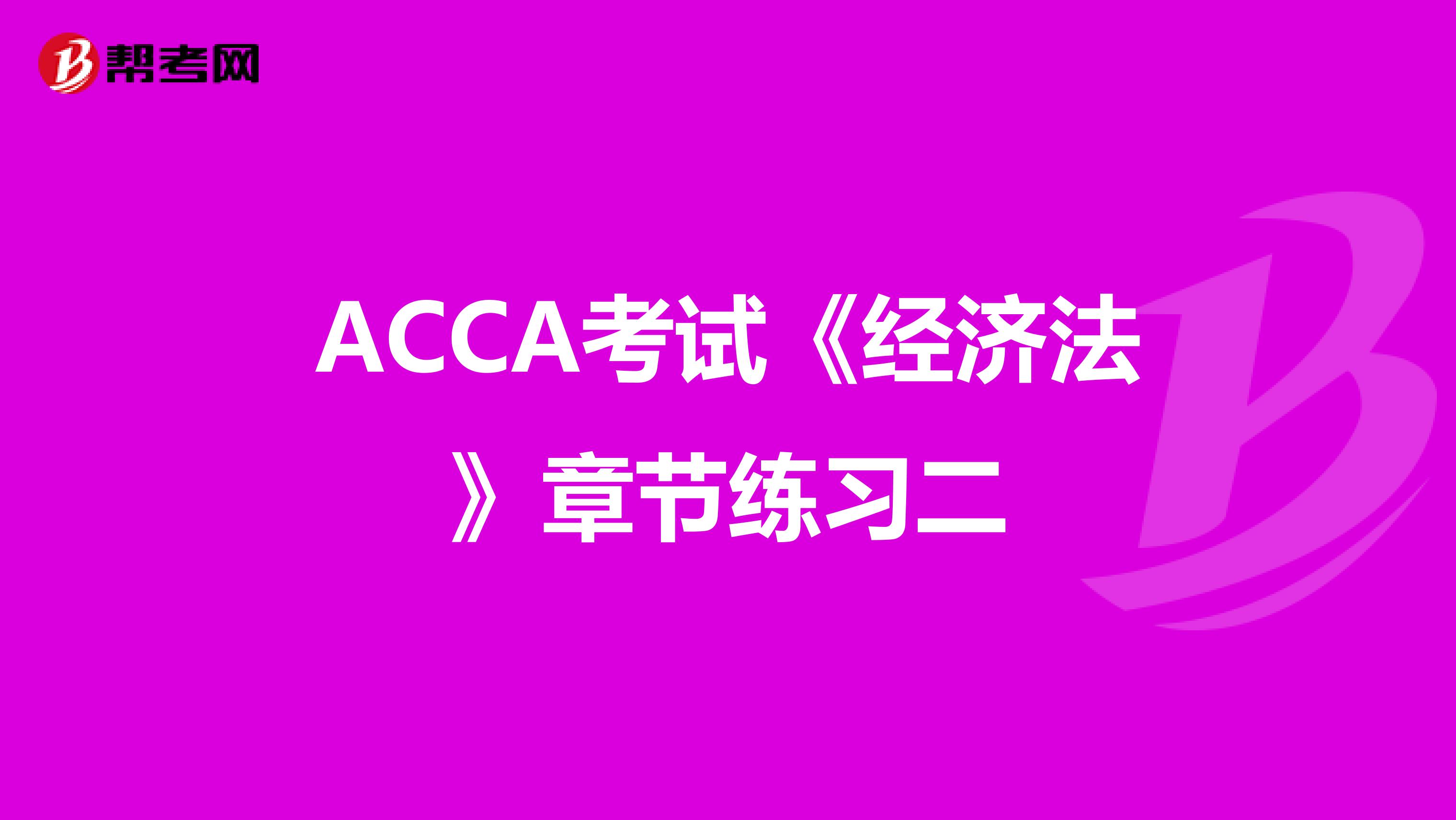 ACCA考试《经济法》章节练习二