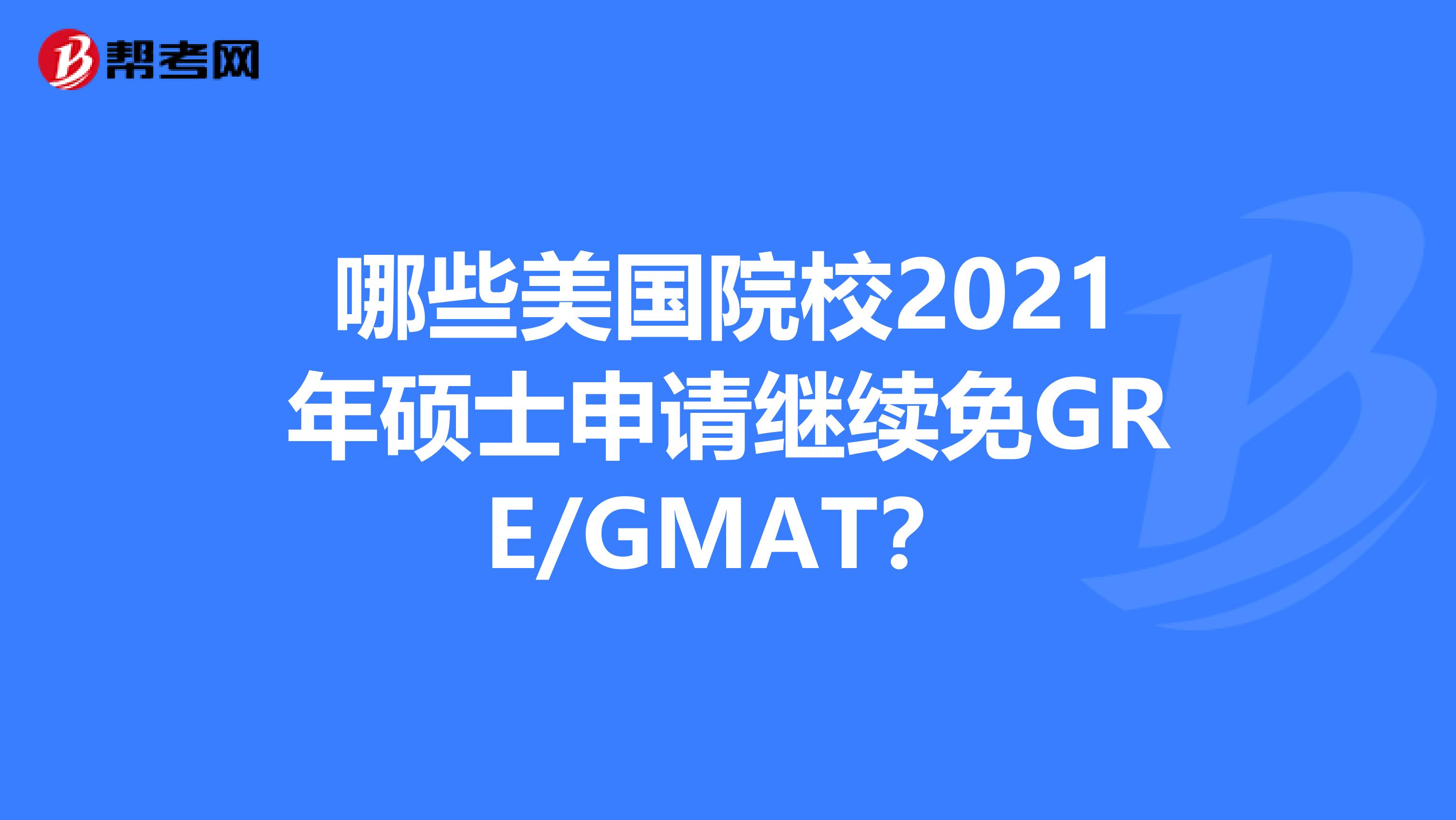 哪些美国院校2021年硕士申请继续免GRE/GMAT？