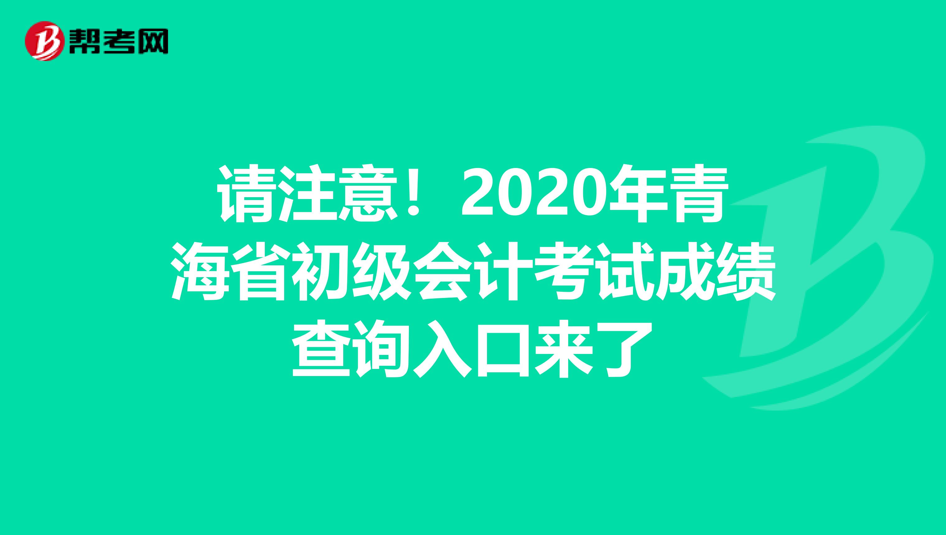 请注意！2020年青海省初级会计考试成绩查询入口来了