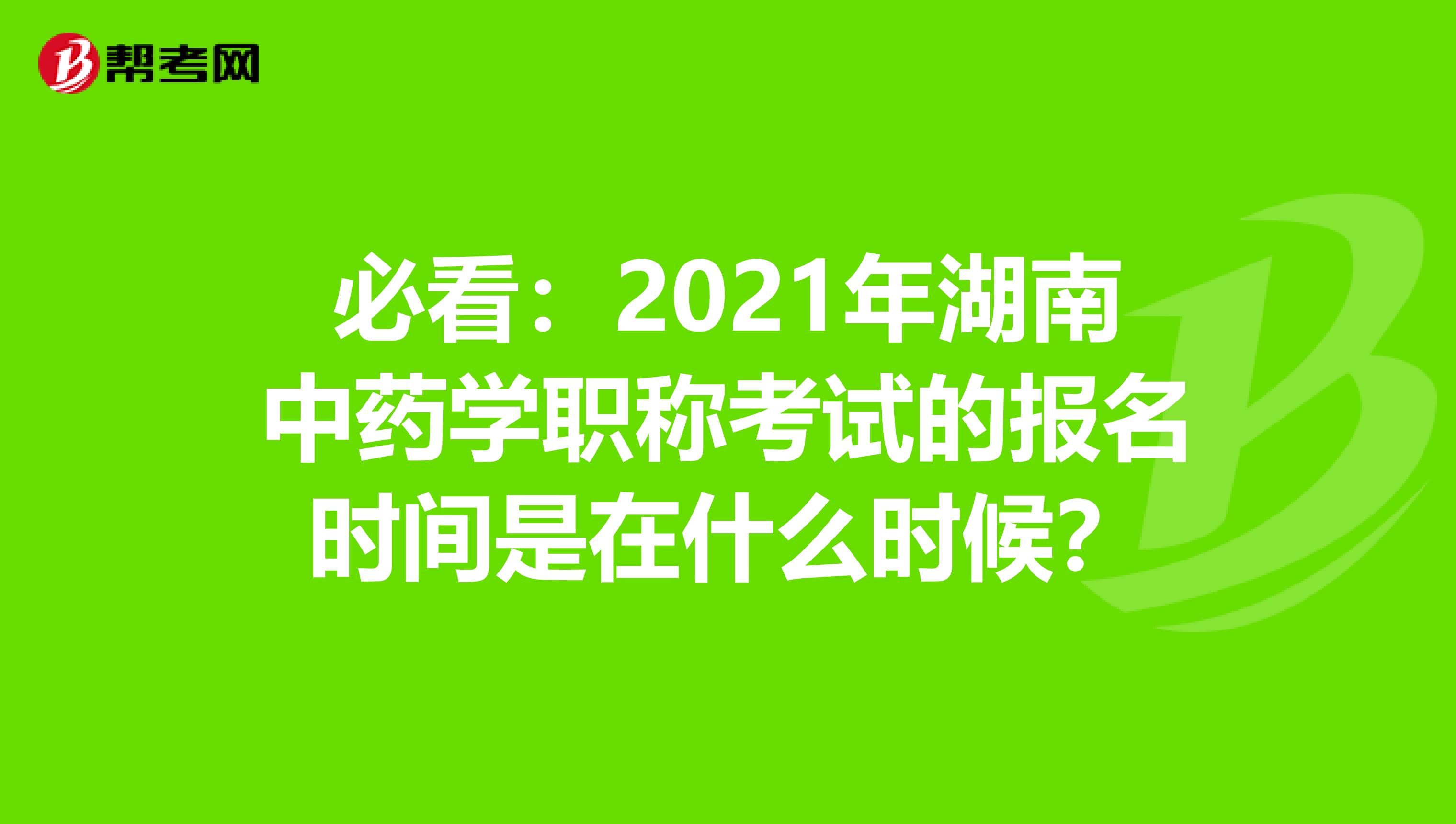 必看：2021年湖南中药学职称考试的报名时间是在什么时候？