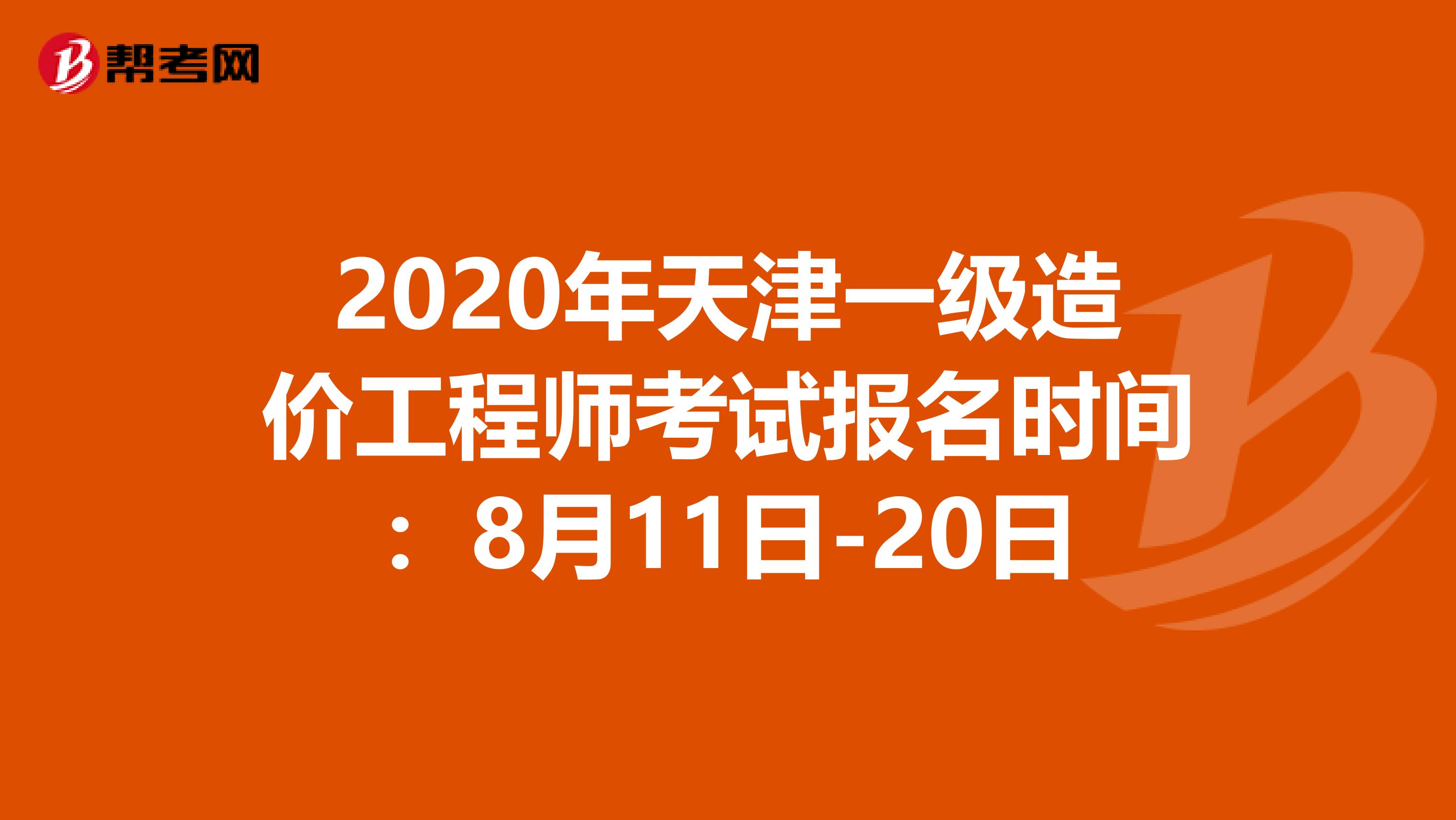 2020年天津一级造价工程师考试报名时间：8月11日-20日