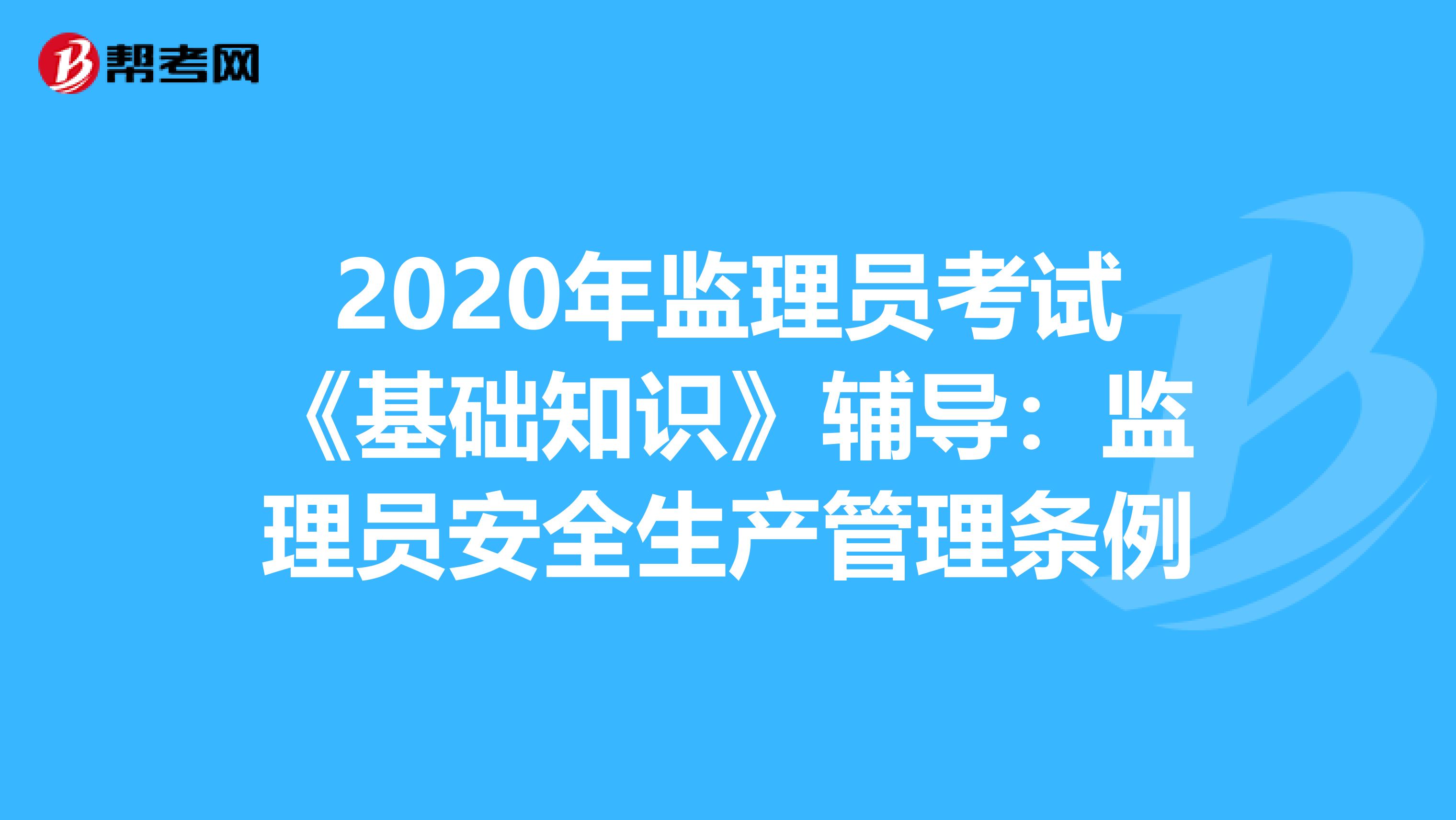 2020年监理员考试《基础知识》辅导：监理员安全生产管理条例