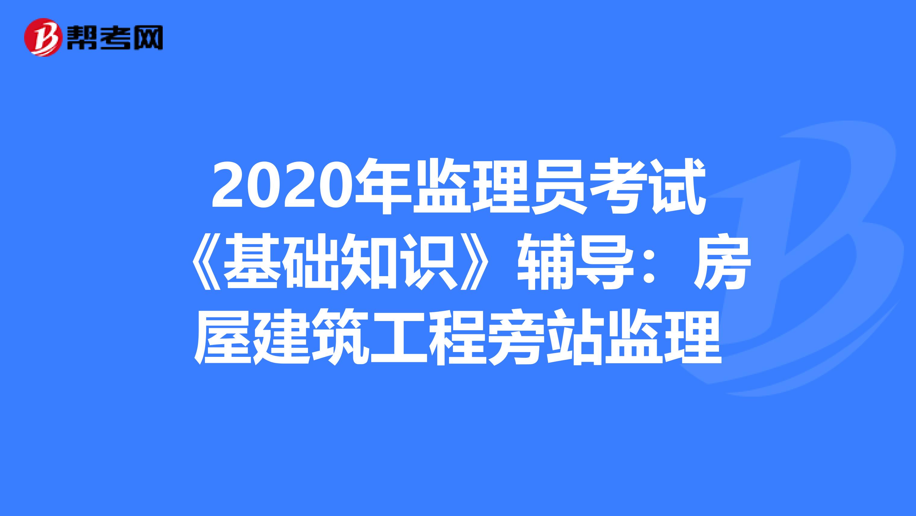 2020年监理员考试《基础知识》辅导：房屋建筑工程旁站监理