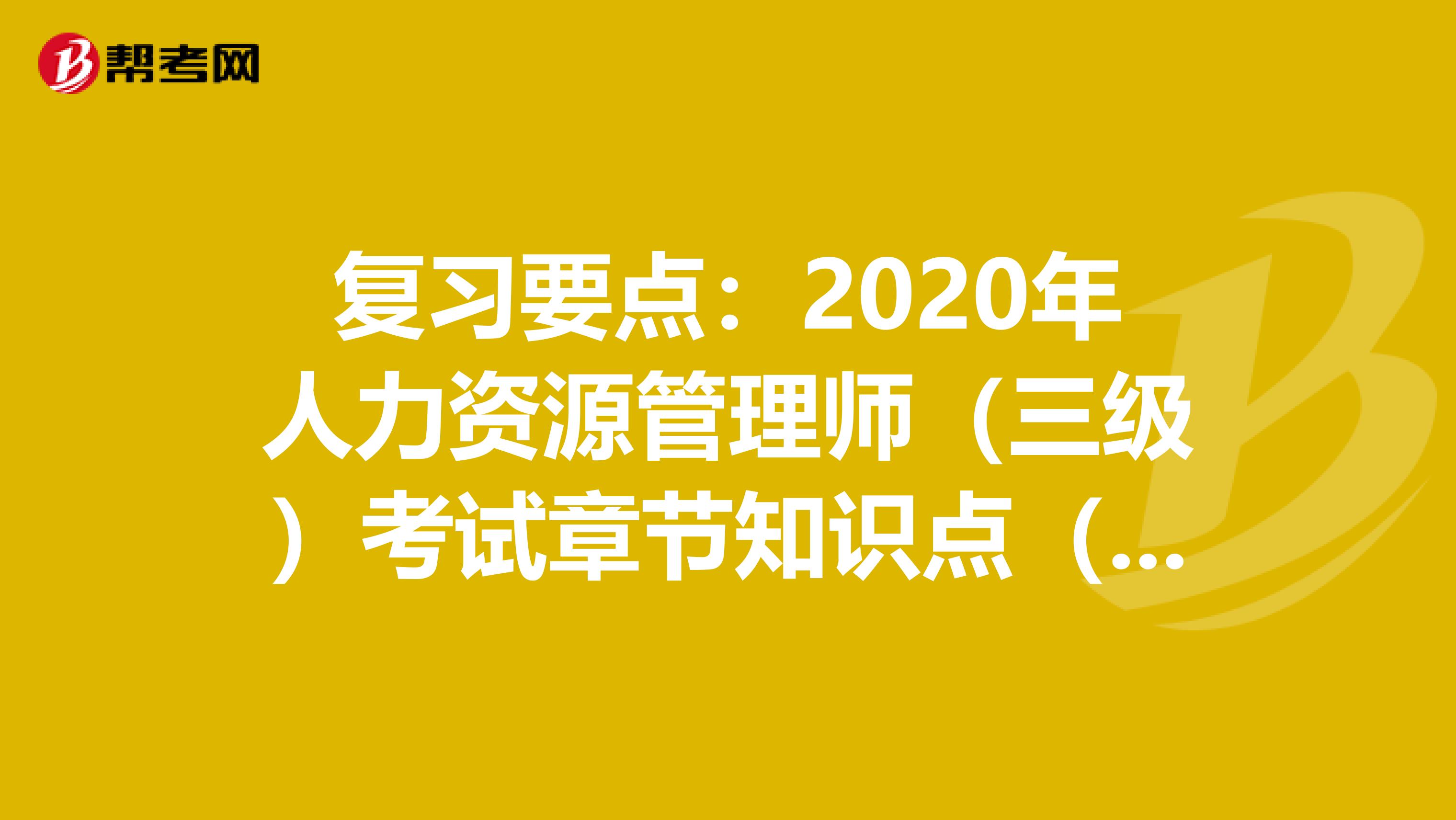 复习要点：2020年人力资源管理师（三级）考试章节知识点（三）