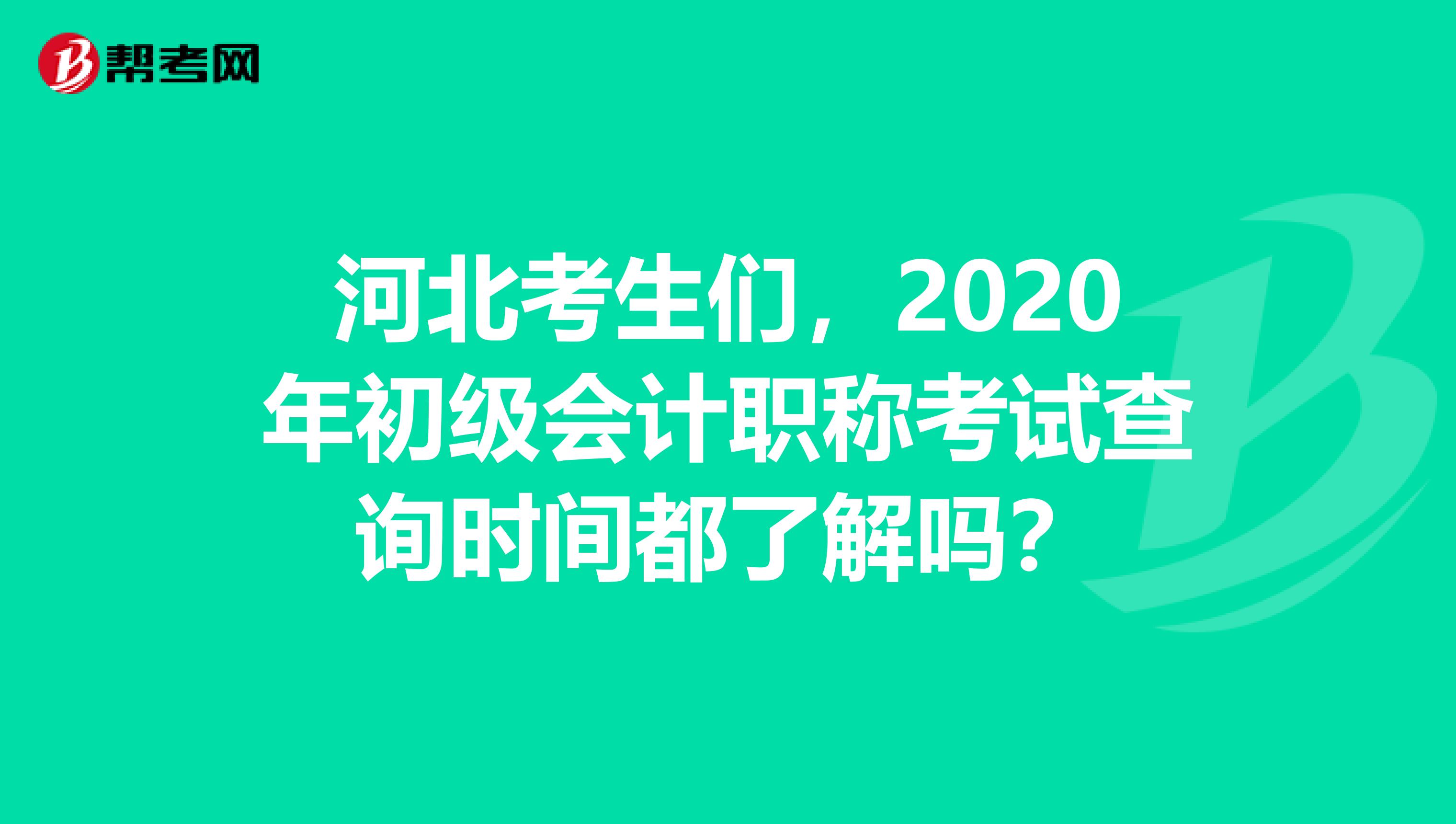 河北考生们，2020年初级会计职称考试查询时间都了解吗？