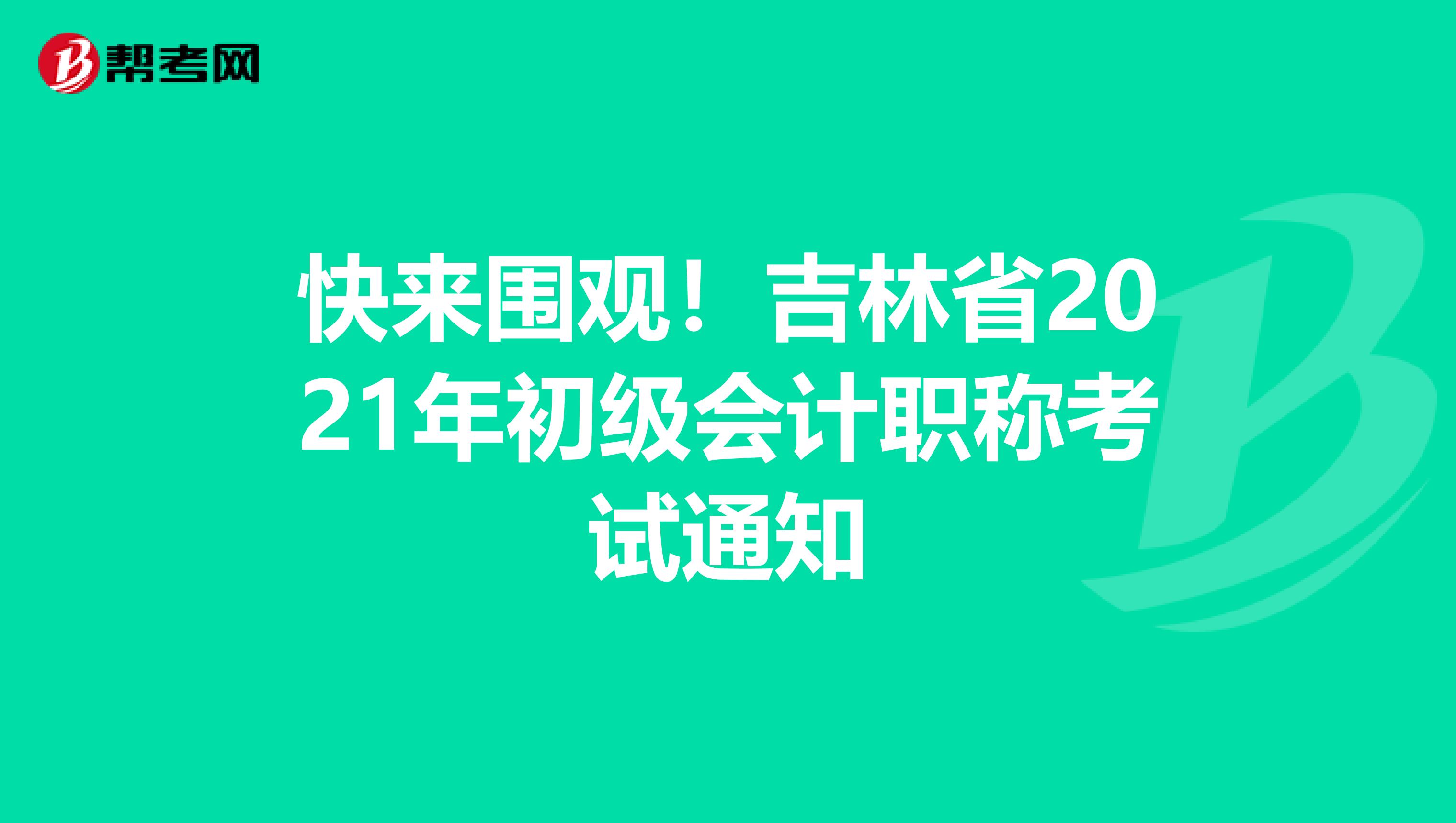 快来围观！吉林省2021年初级会计职称考试通知