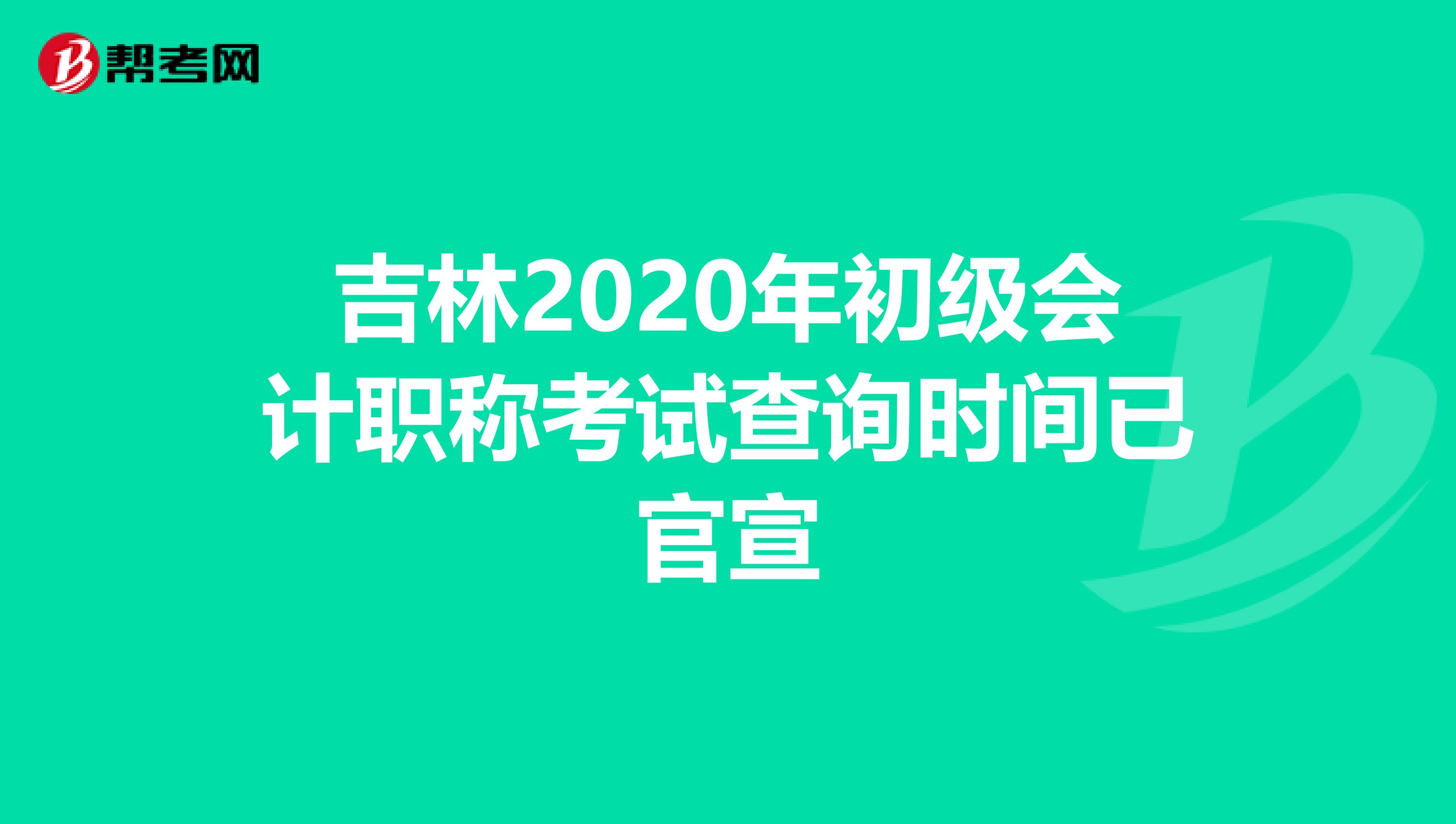 吉林2020年初级会计职称考试查询时间已官宣