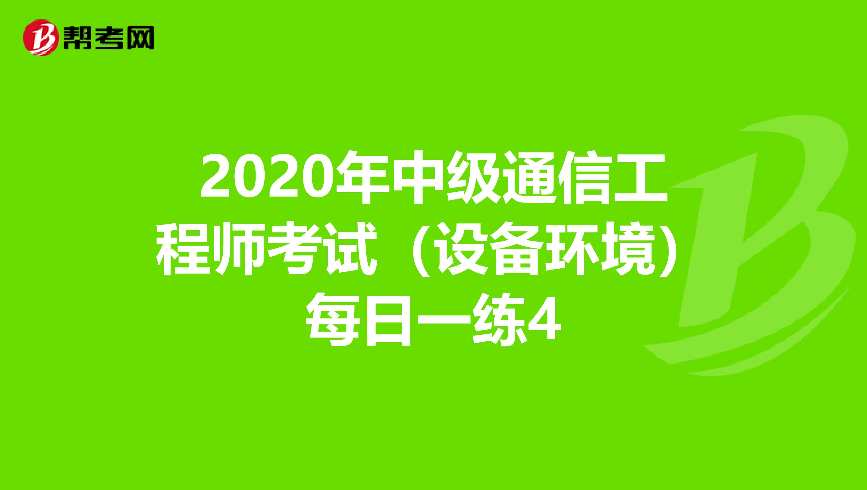 2020年中级通信工程师考试（设备环境）每日一练4