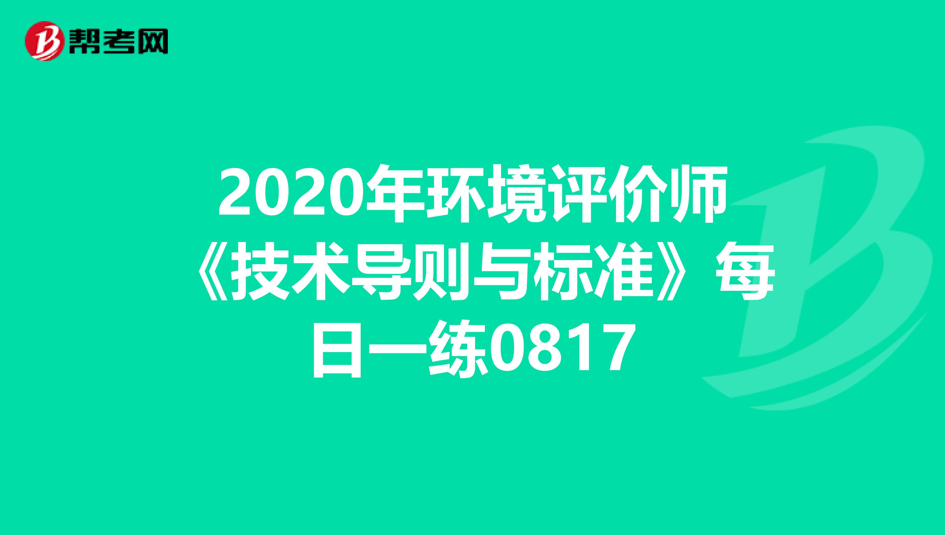 2020年环境评价师《技术导则与标准》每日一练0817