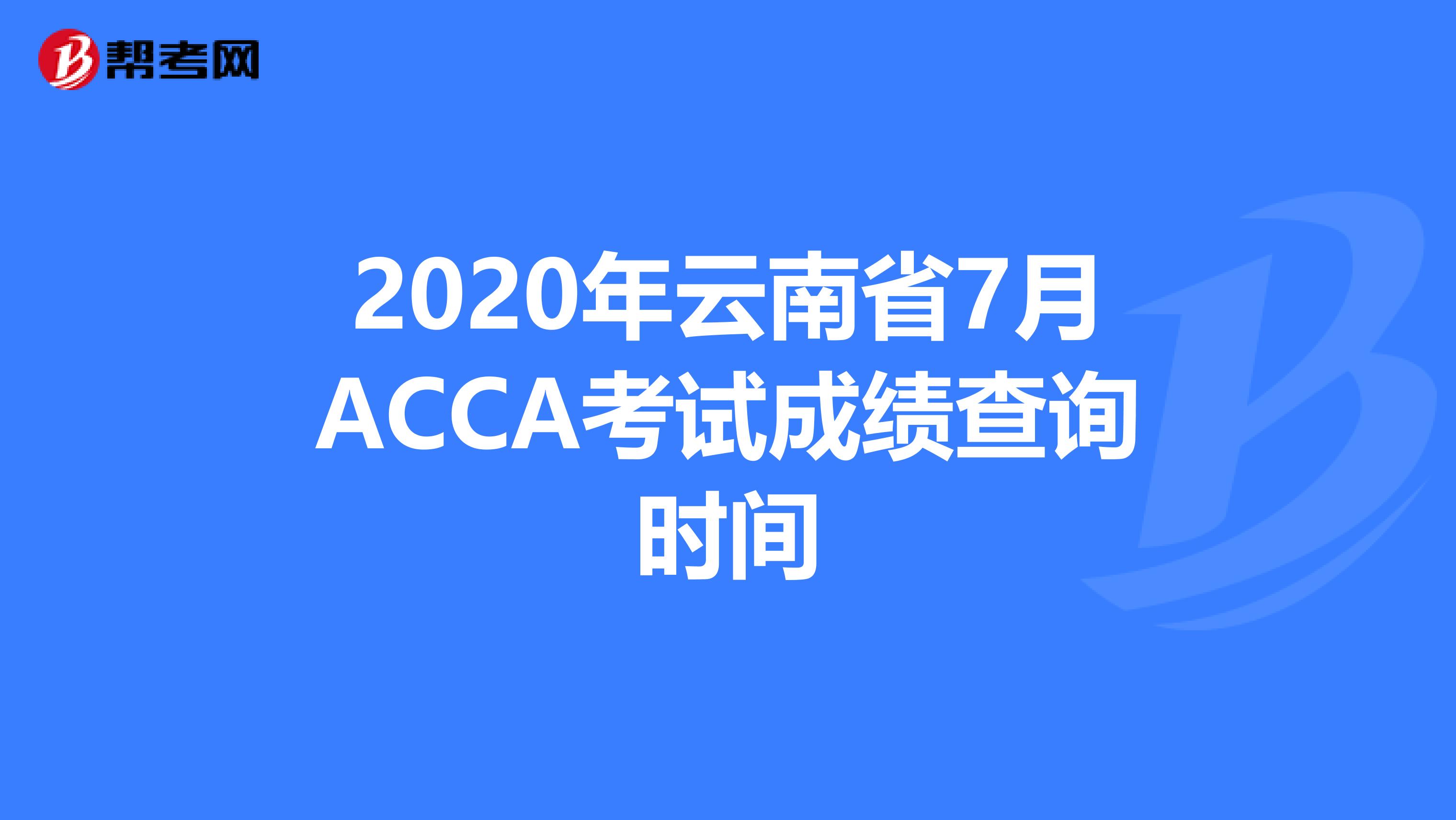 2020年云南省7月ACCA考试成绩查询时间