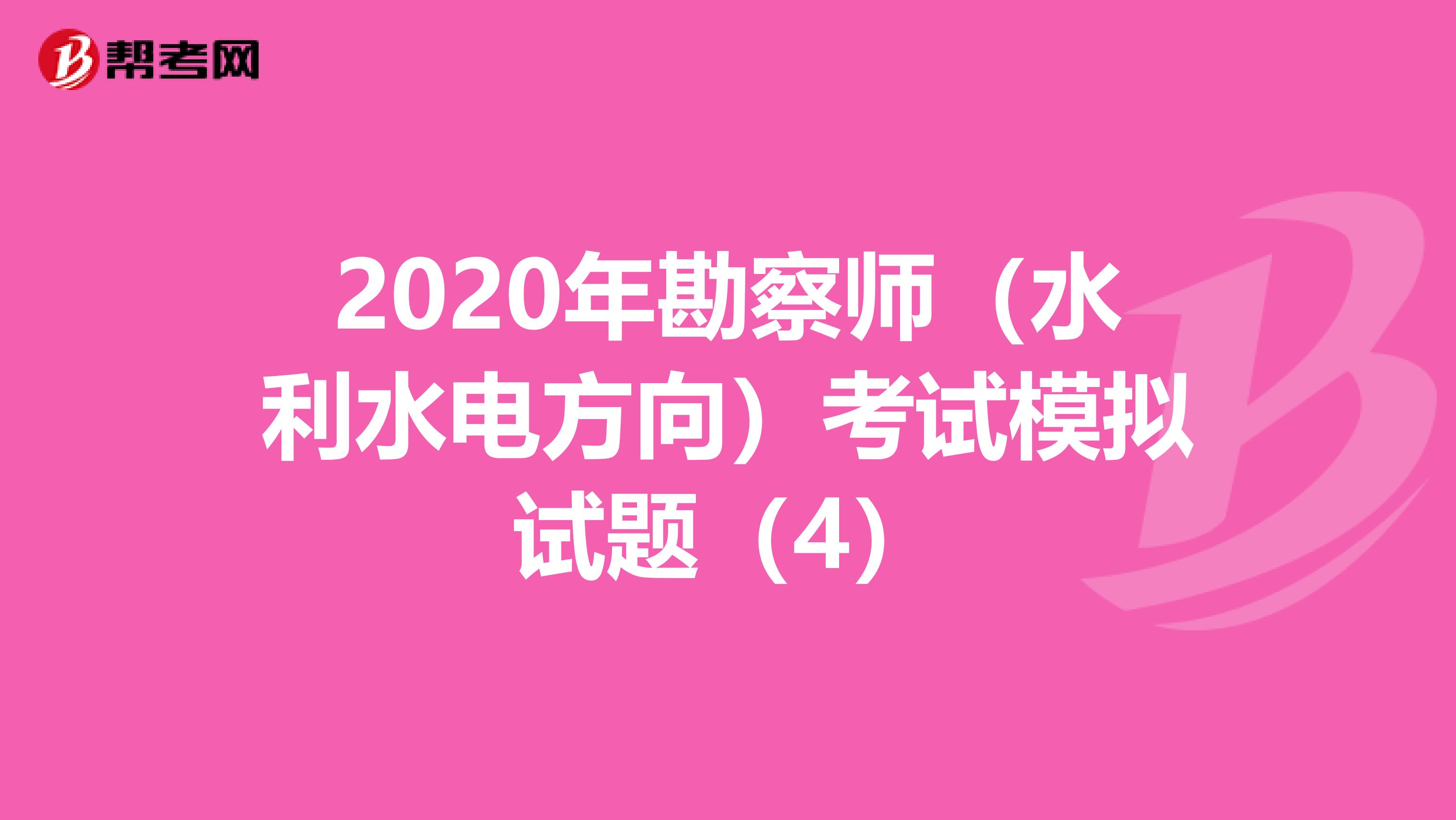 2020年勘察师（水利水电方向）考试模拟试题（4）