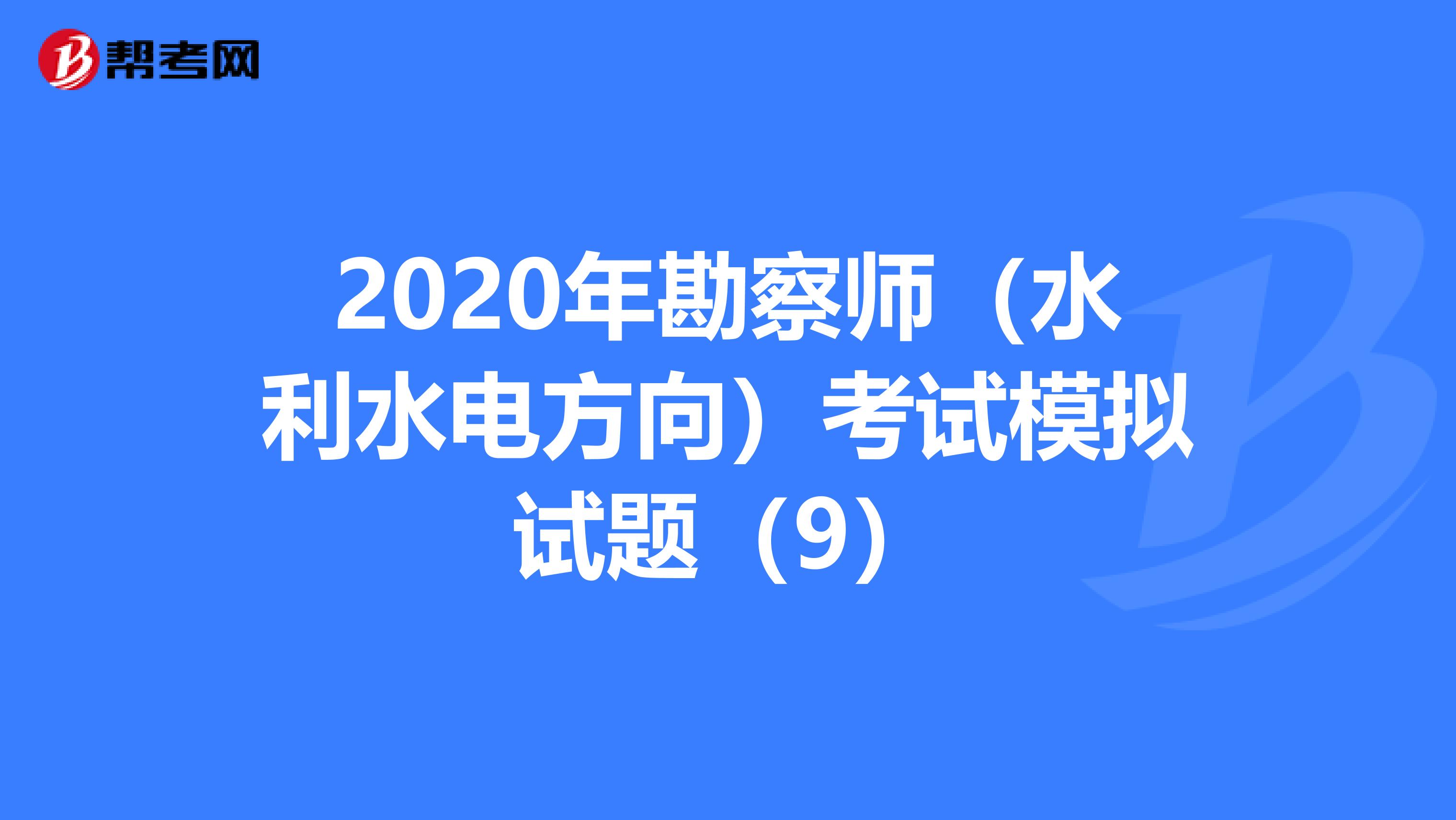 2020年勘察师（水利水电方向）考试模拟试题（9）