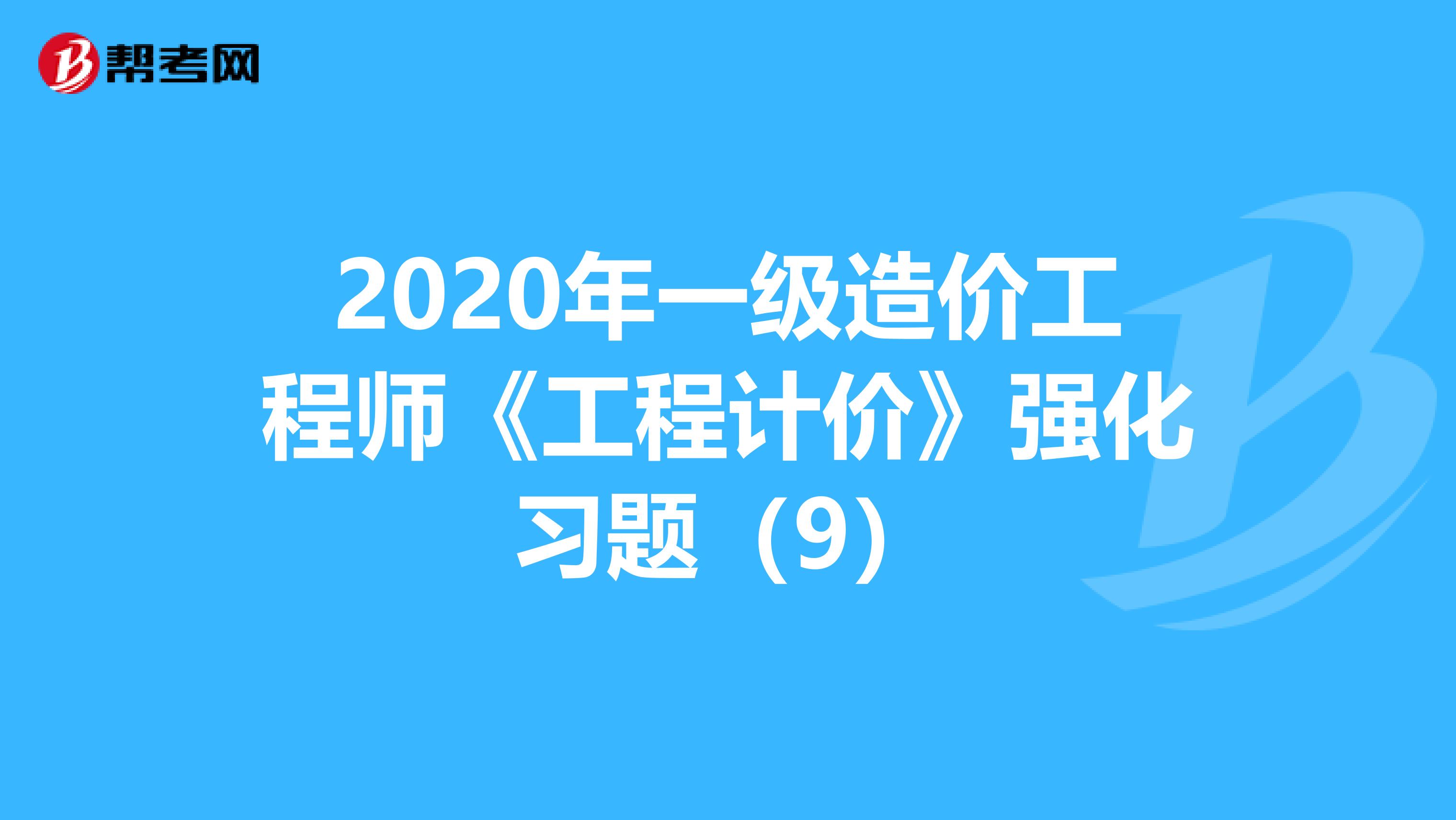 2020年一级造价工程师《工程计价》强化习题（9）