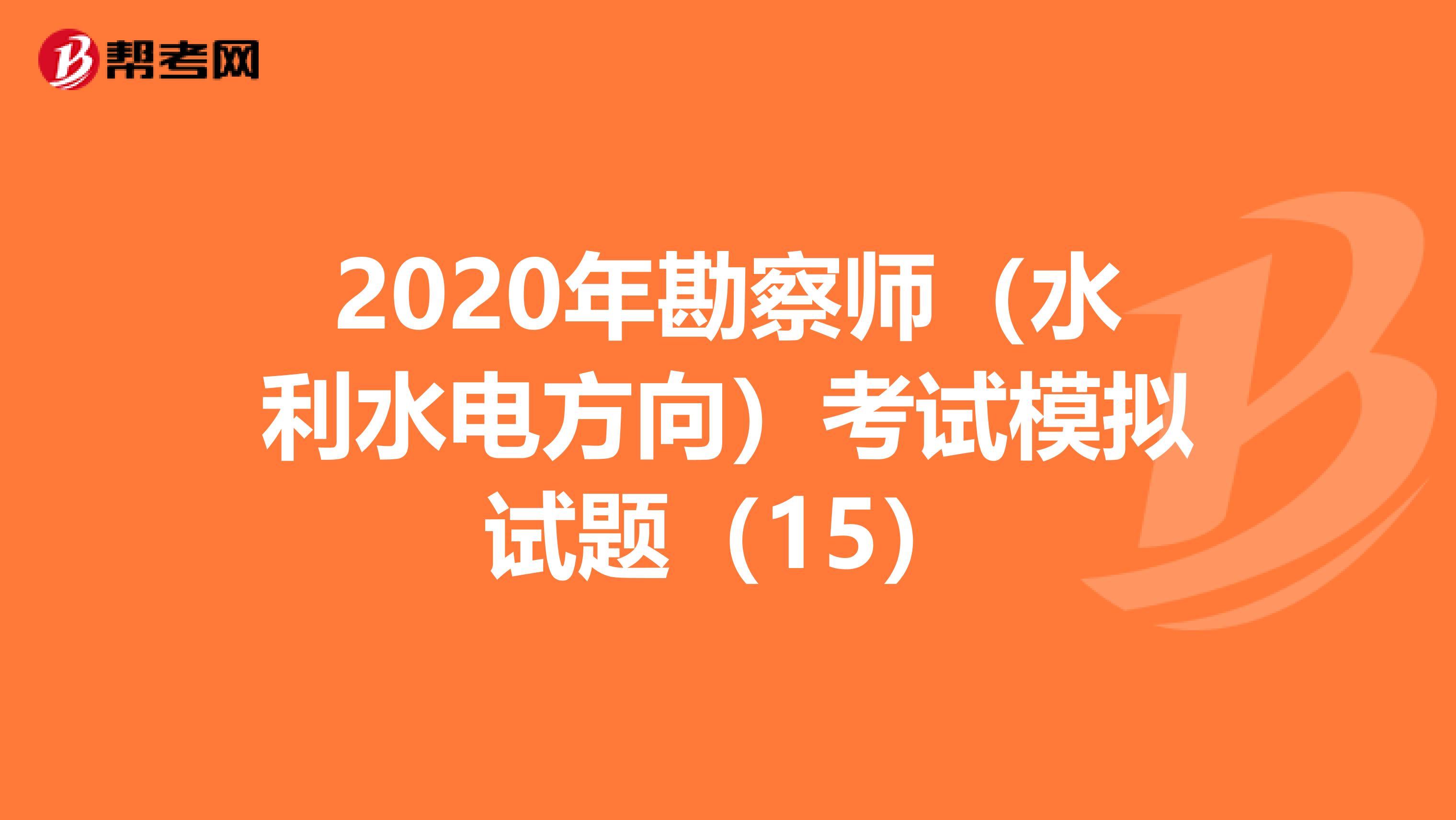 2020年勘察师（水利水电方向）考试模拟试题（15）