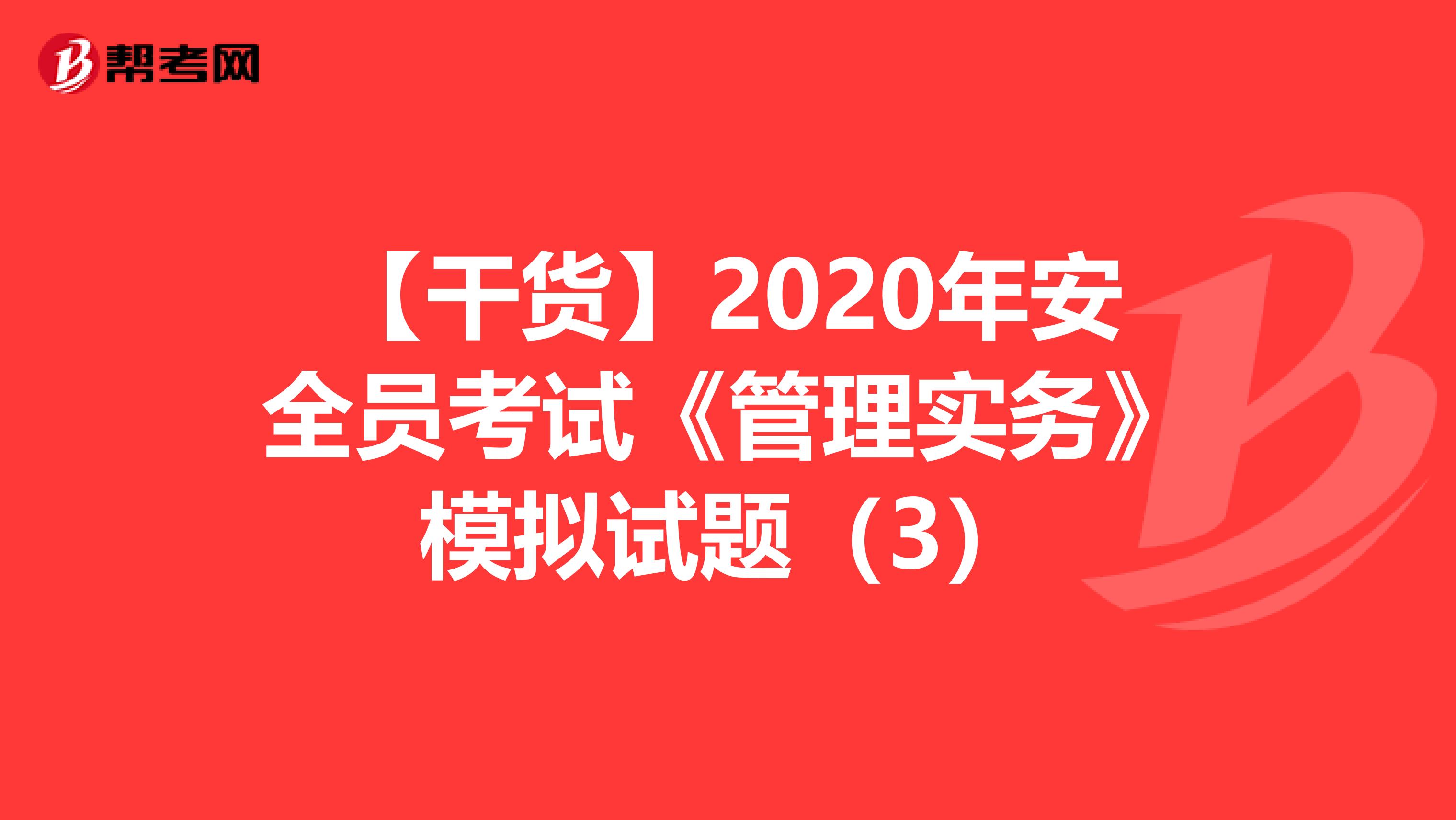 【干货】2020年安全员考试《管理实务》模拟试题（3）