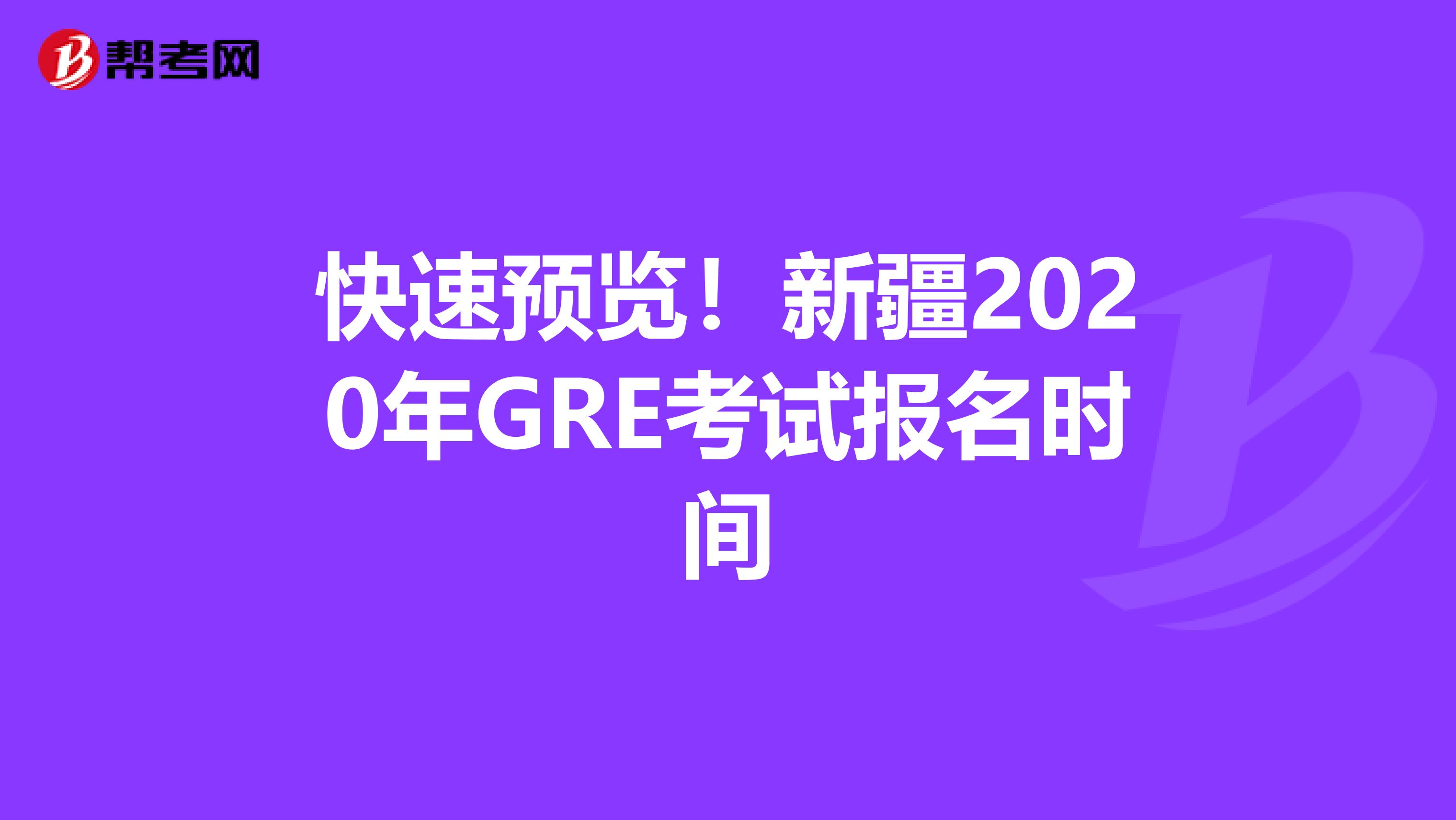 快速預覽！新疆2020年GRE考試報名時間