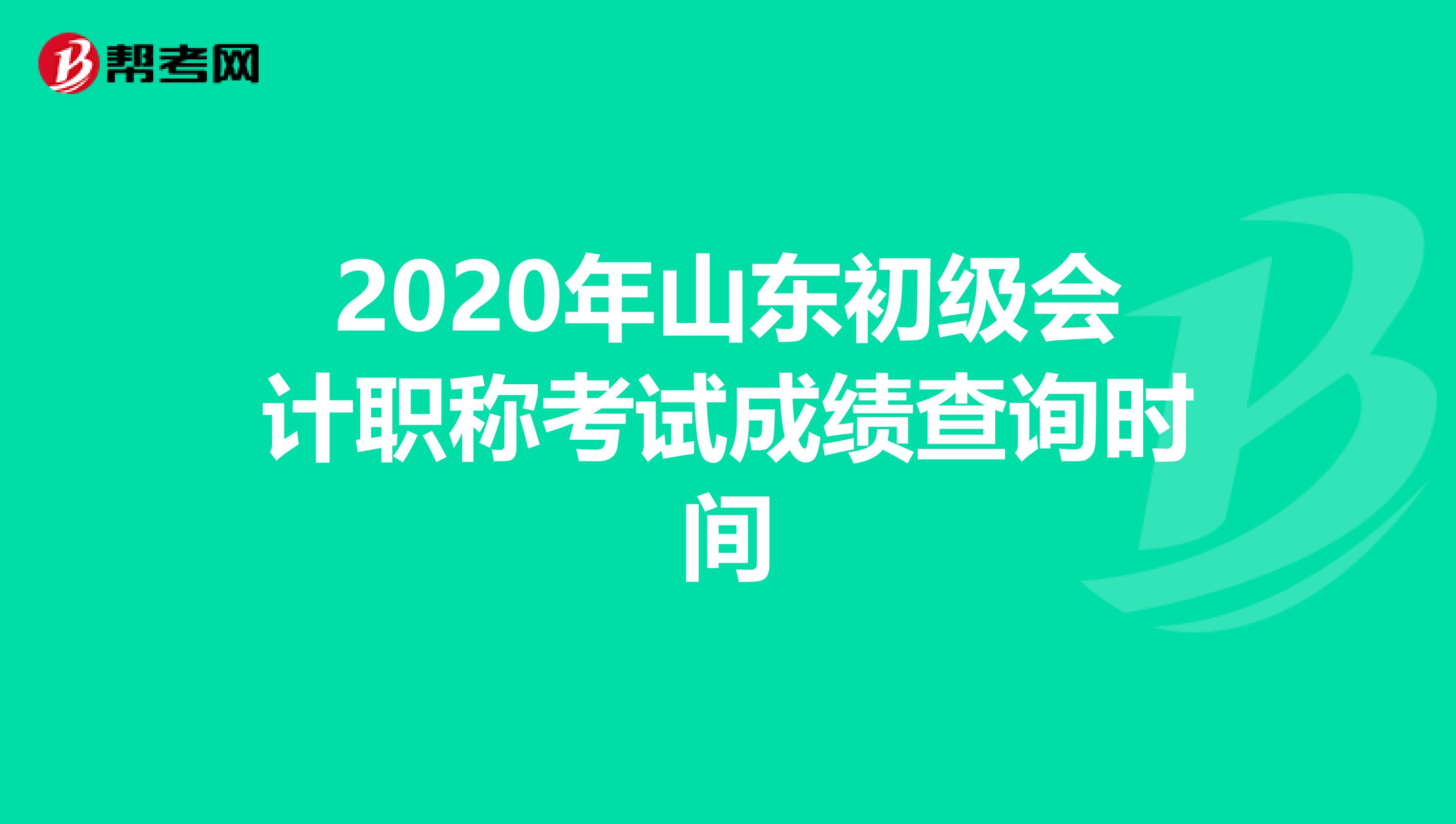 2020年山东初级会计职称考试成绩查询时间