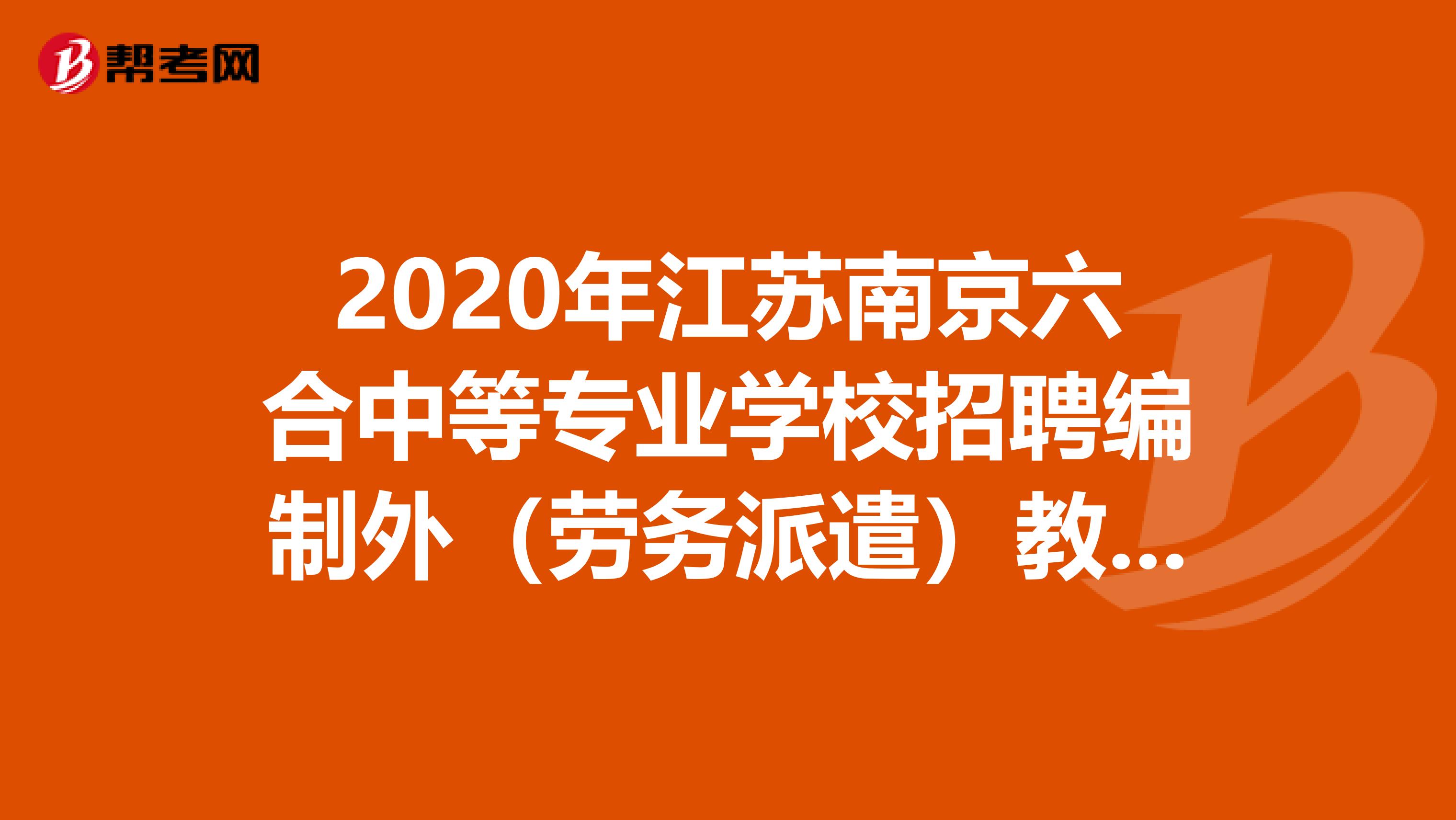 2020年江苏南京六合中等专业学校招聘编制外（劳务派遣）教师6人公告
