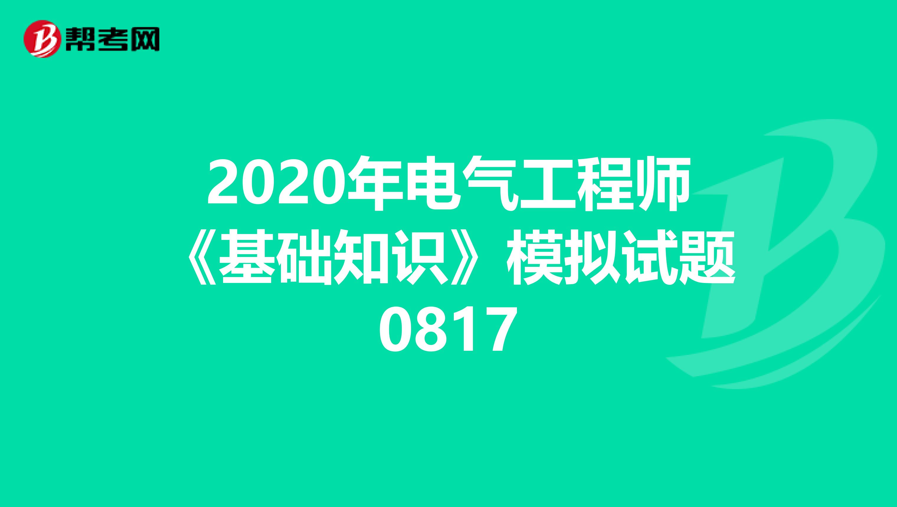 2020年电气工程师《基础知识》模拟试题0817