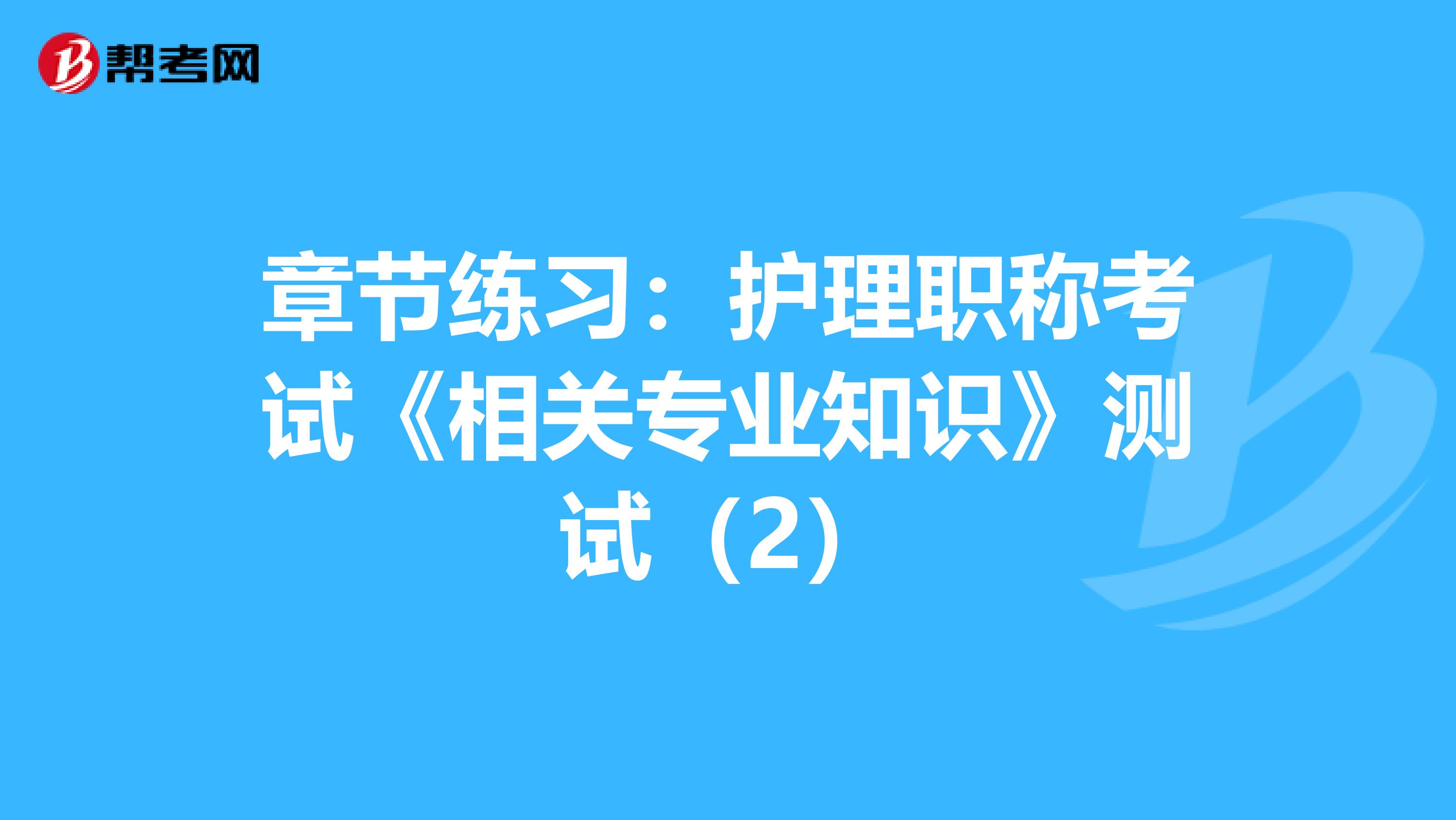 章节练习：护理职称考试《相关专业知识》测试（2）