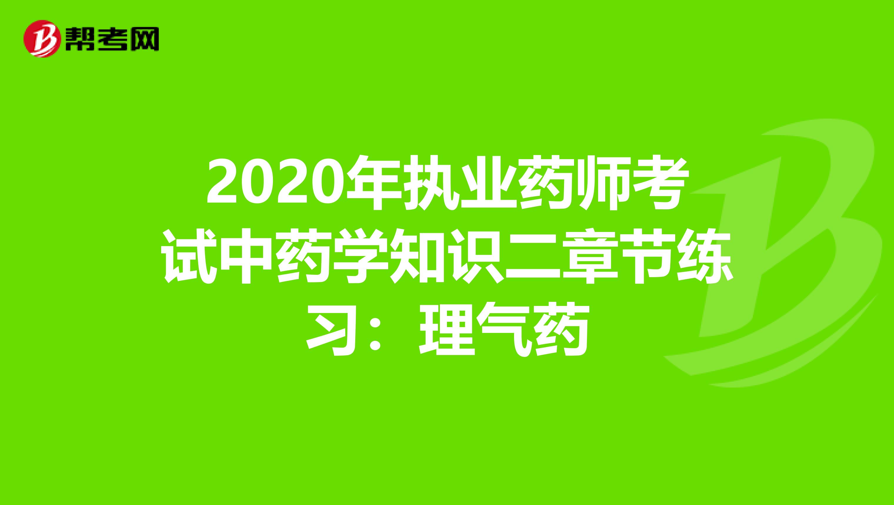 2020年执业药师考试中药学知识二章节练习：理气药