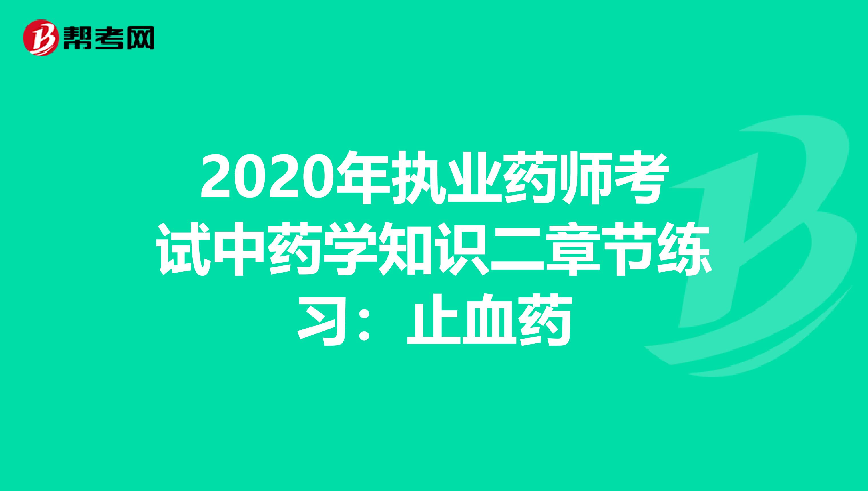 2020年执业药师考试中药学知识二章节练习：止血药