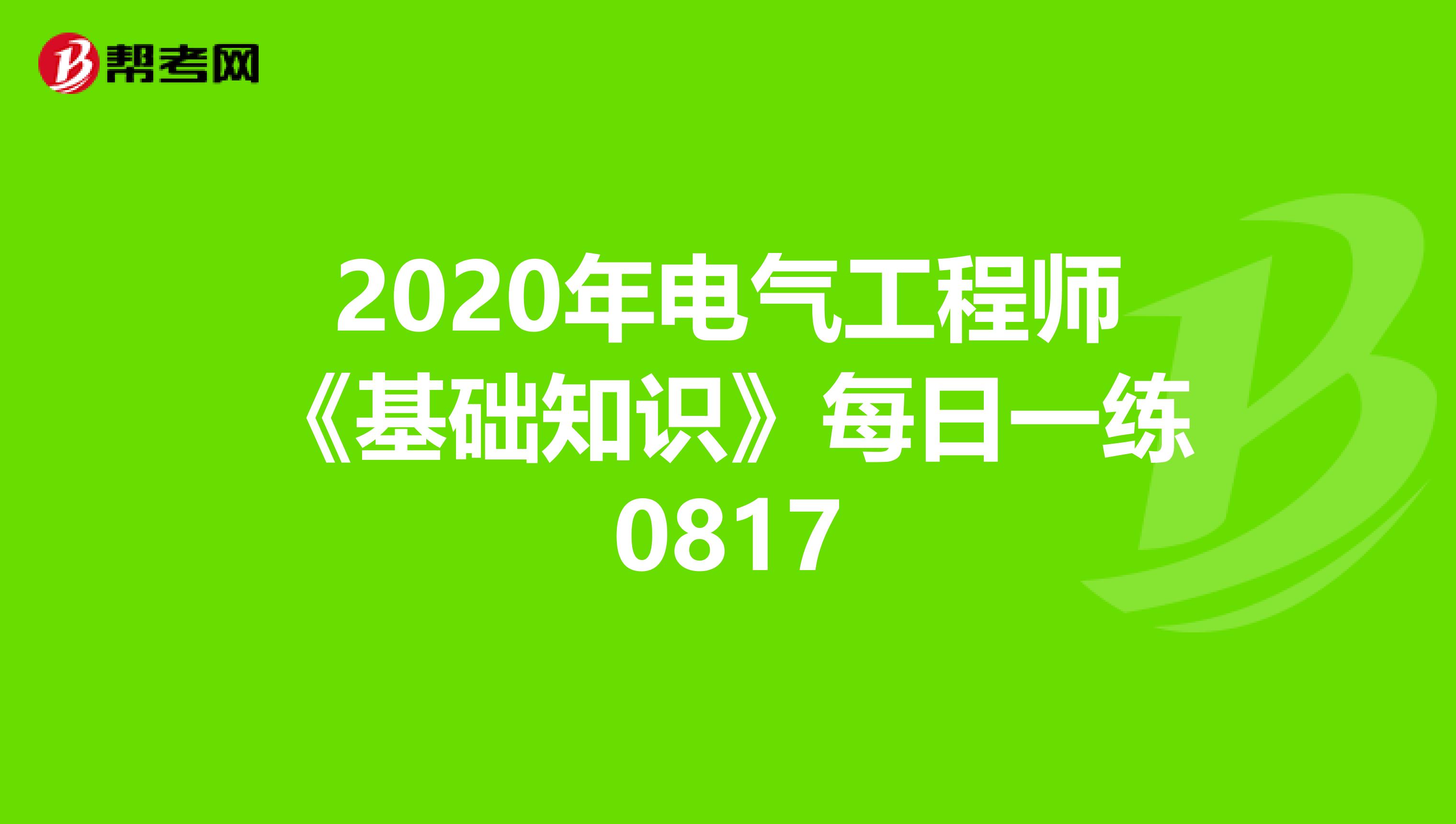 2020年电气工程师《基础知识》每日一练0817