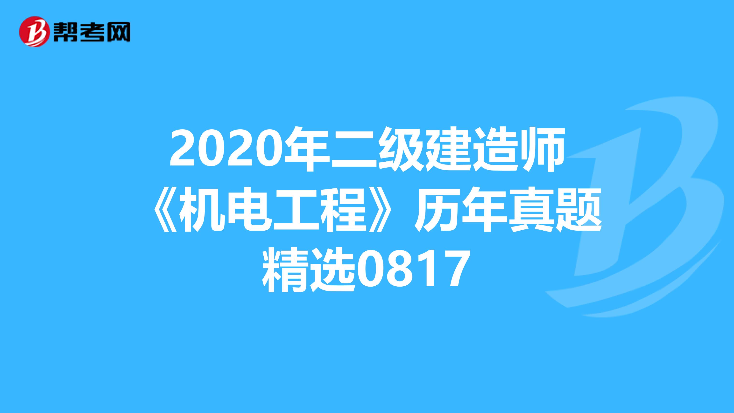2020年二级建造师《机电工程》历年真题精选0817