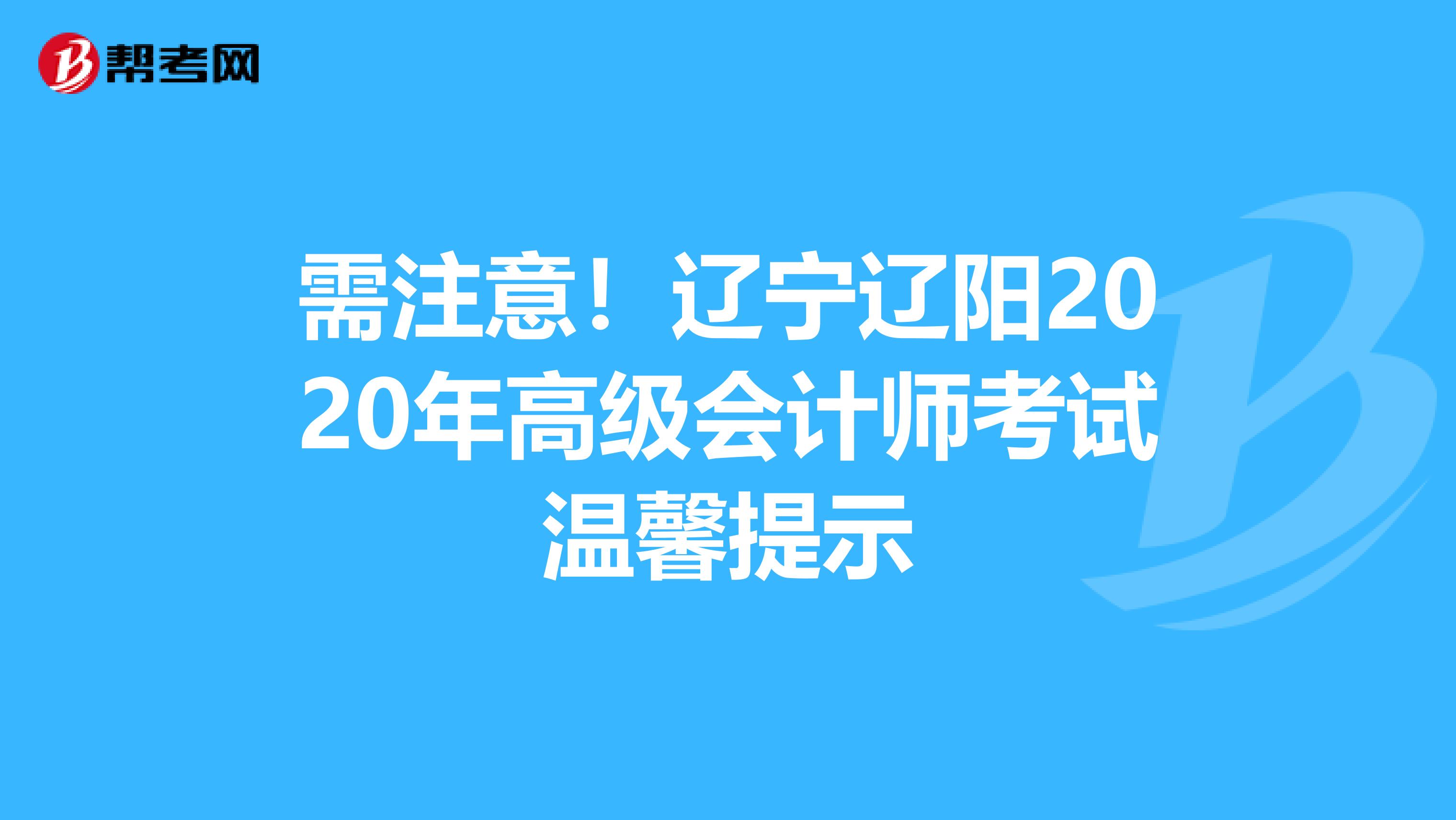 需注意！遼寧遼陽2020年高級會計師考試溫馨提示