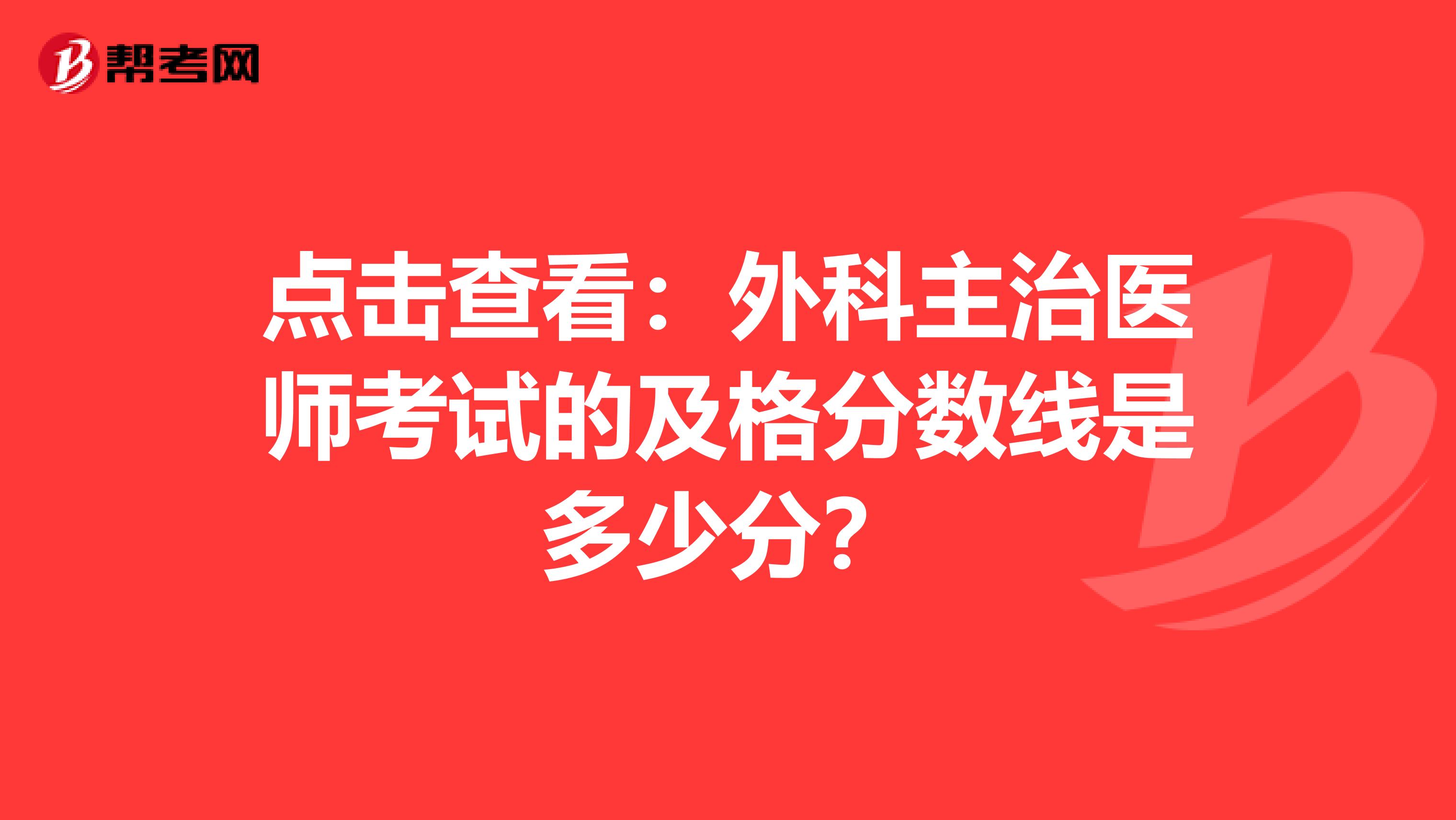 点击查看：外科主治医师考试的及格分数线是多少分？