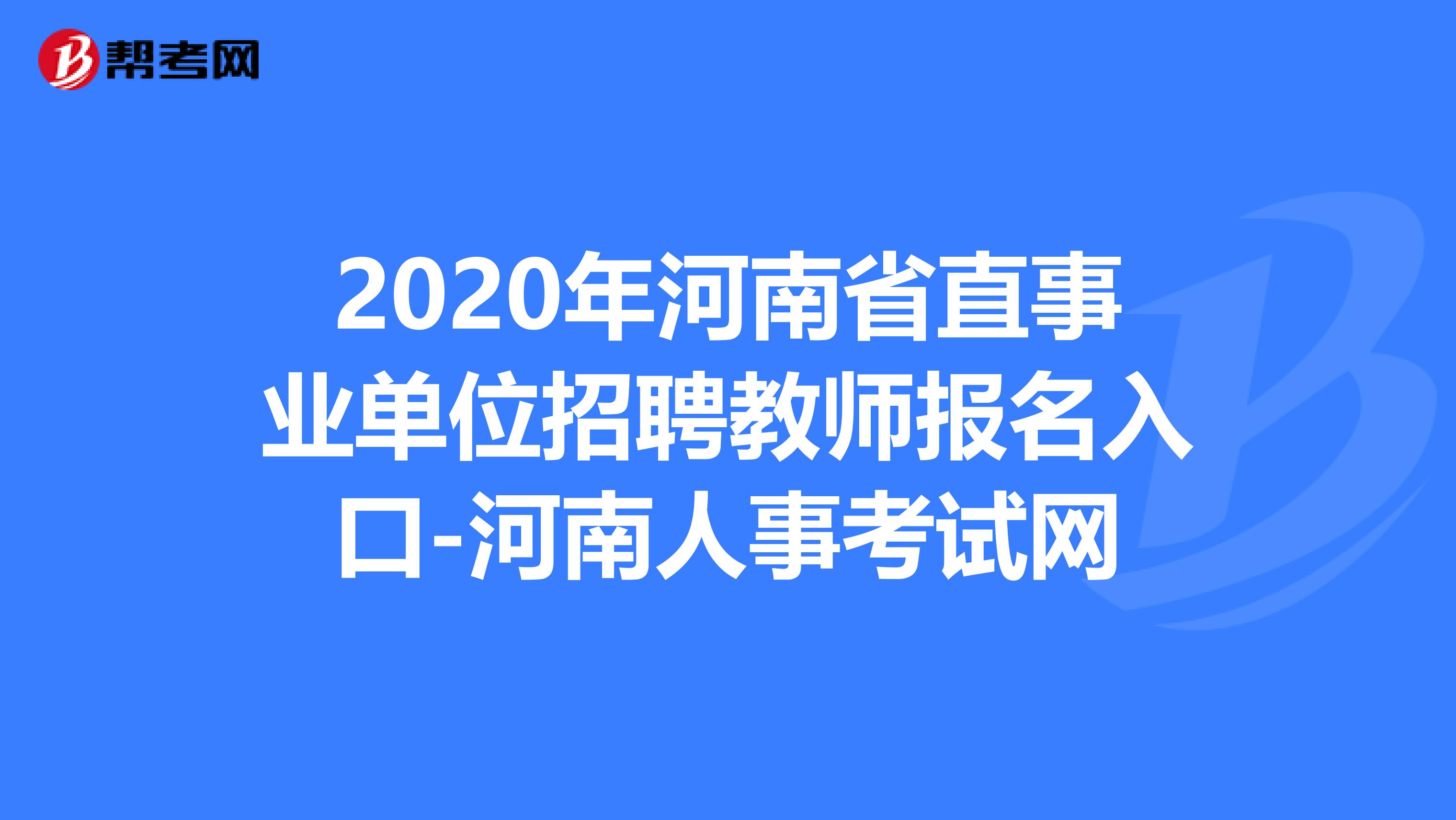 2020年河南省直事业单位招聘教师报名入口-河南人事考试网