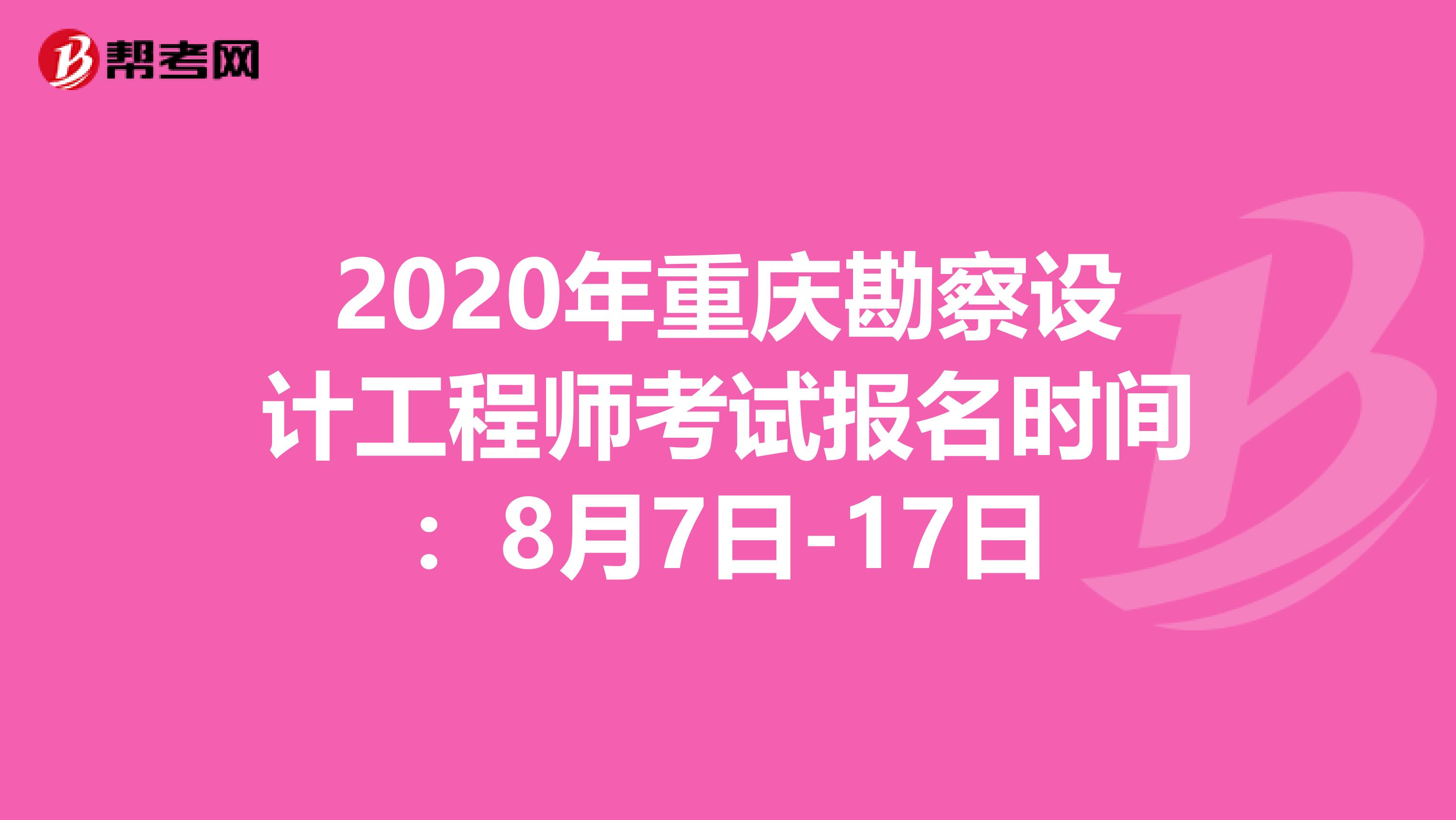 2020年重庆勘察设计工程师考试报名时间：8月7日-17日