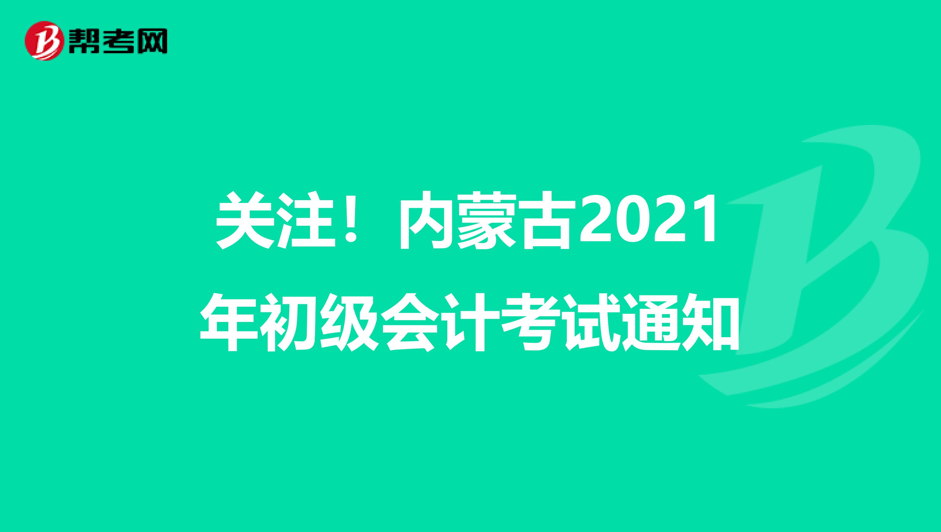 关注！内蒙古2021年初级会计考试通知