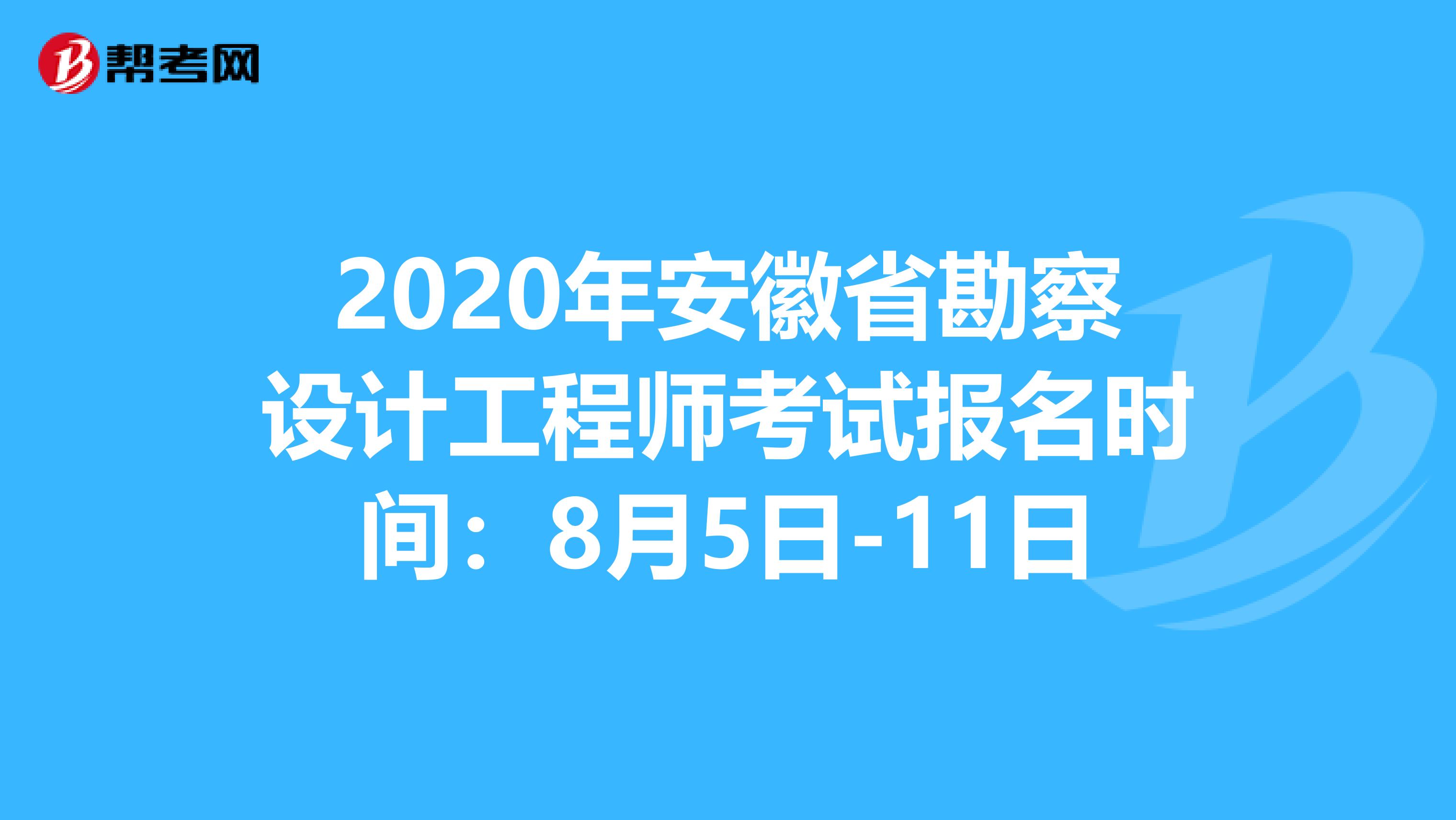 2020年安徽省勘察设计工程师考试报名时间：8月5日-11日