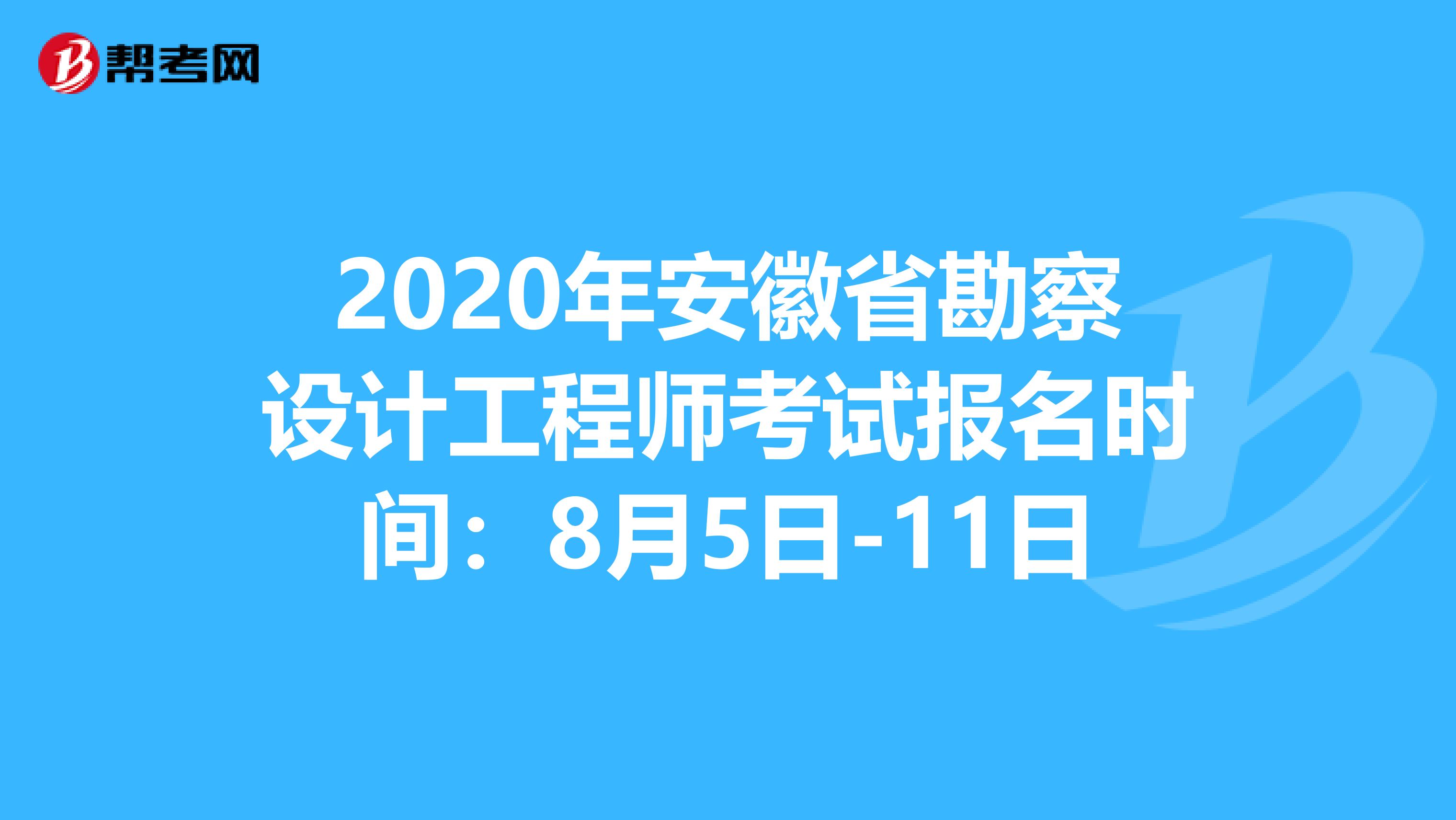 2020年安徽省勘察设计工程师考试报名时间：8月5日-11日