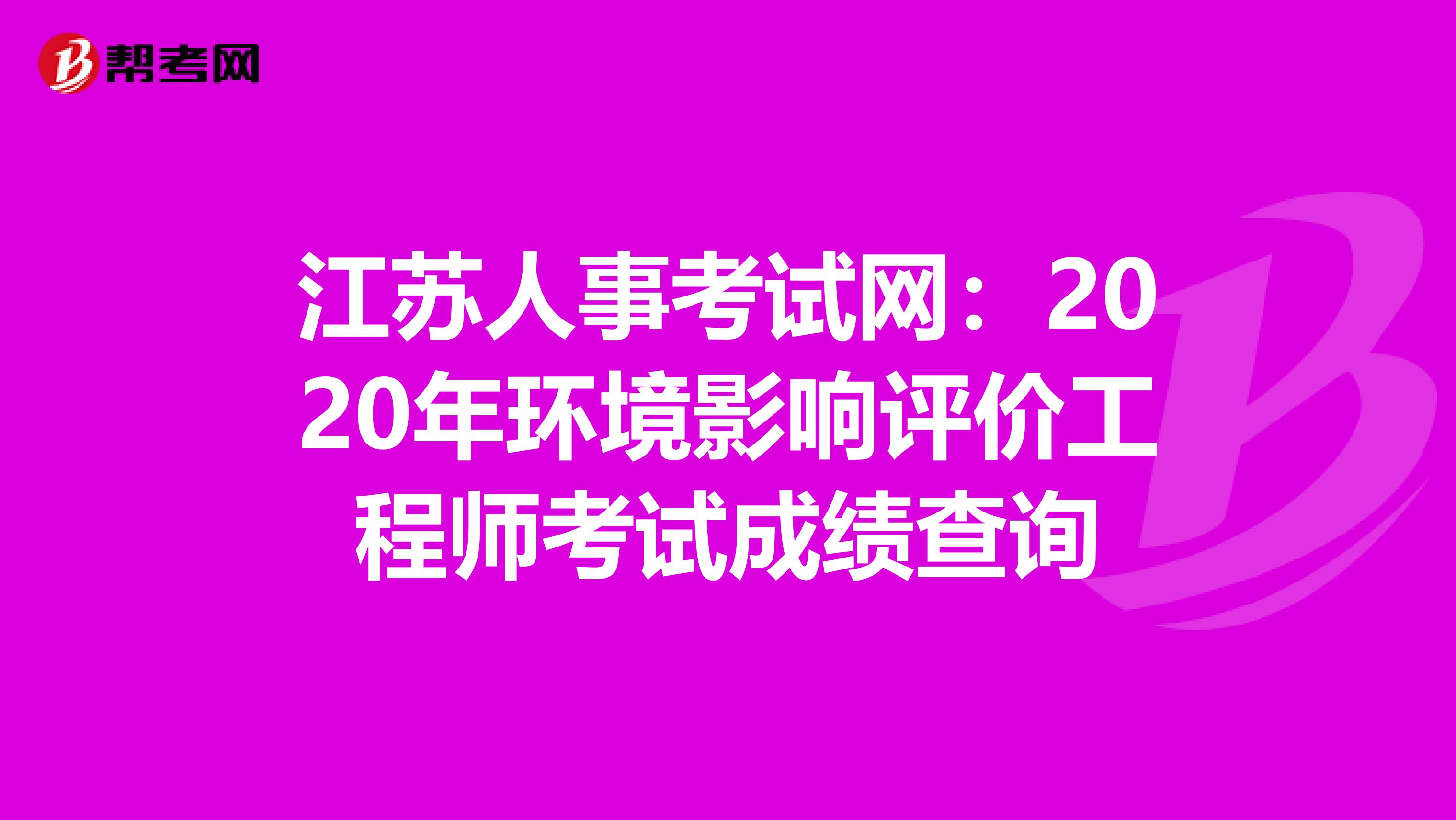 江苏人事考试网：2020年环境影响评价工程师考试成绩查询