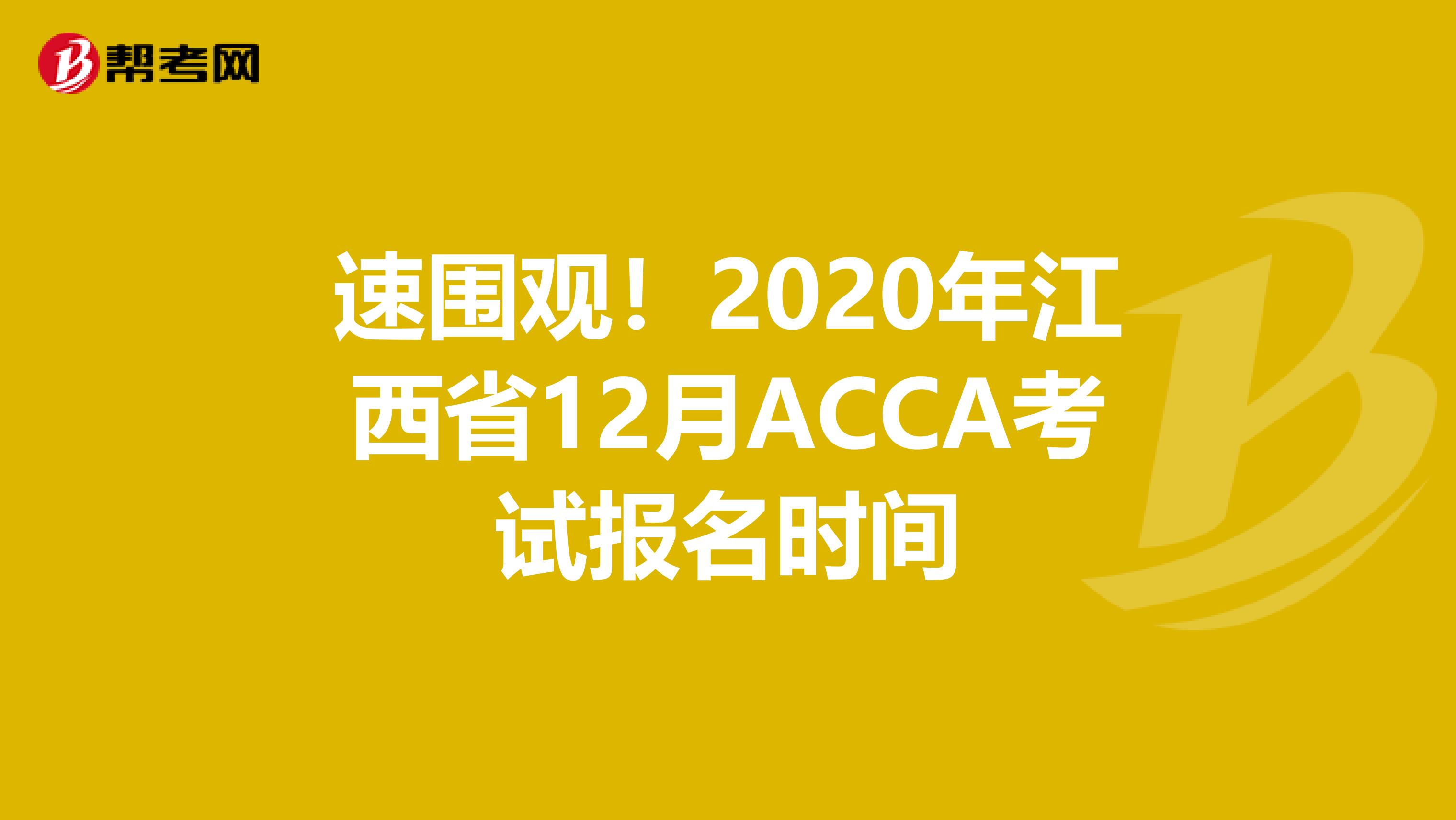 速圍觀！2020年江西省12月ACCA考試報名時間