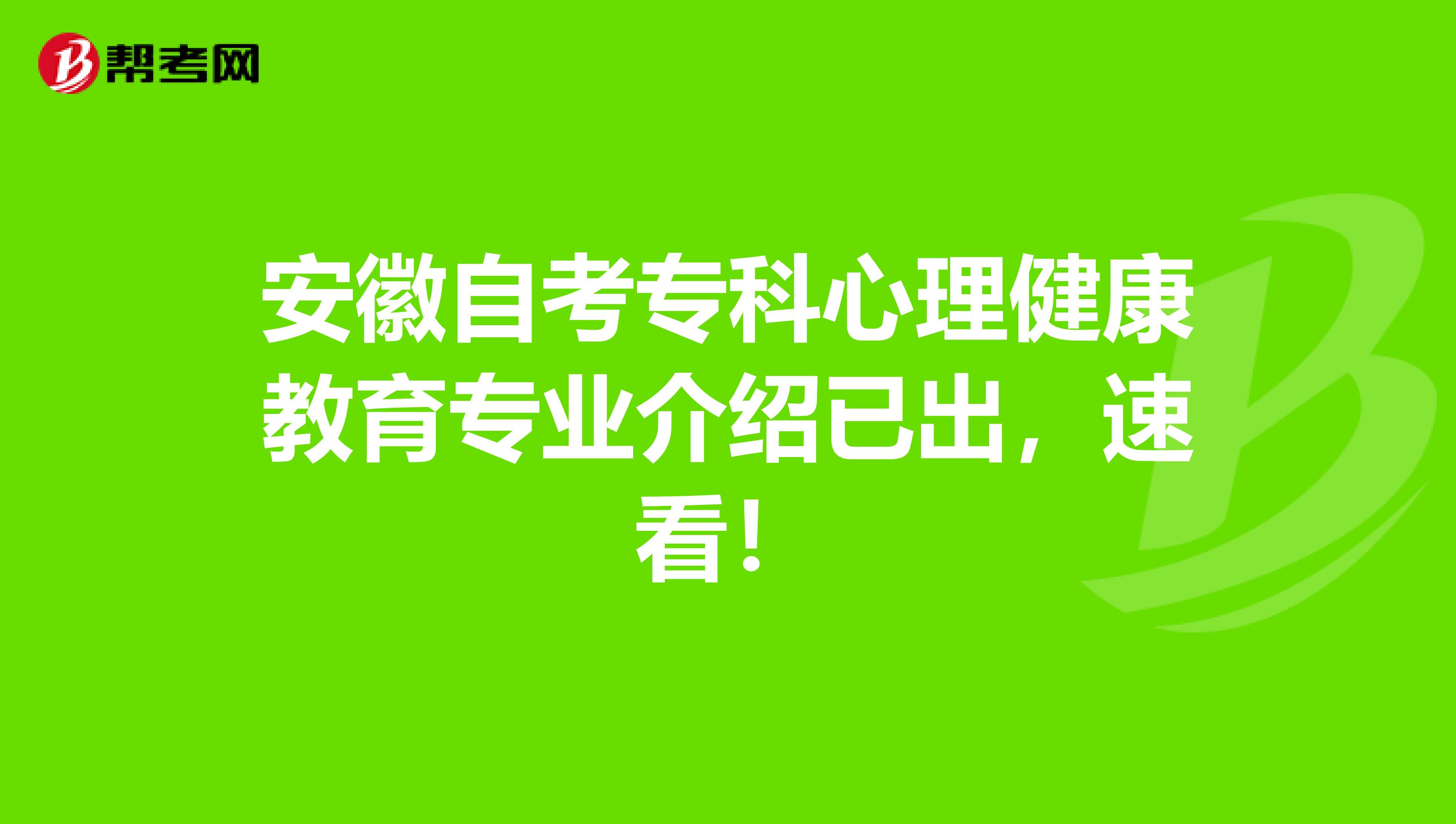 安徽自考专科心理健康教育专业介绍已出，速看！
